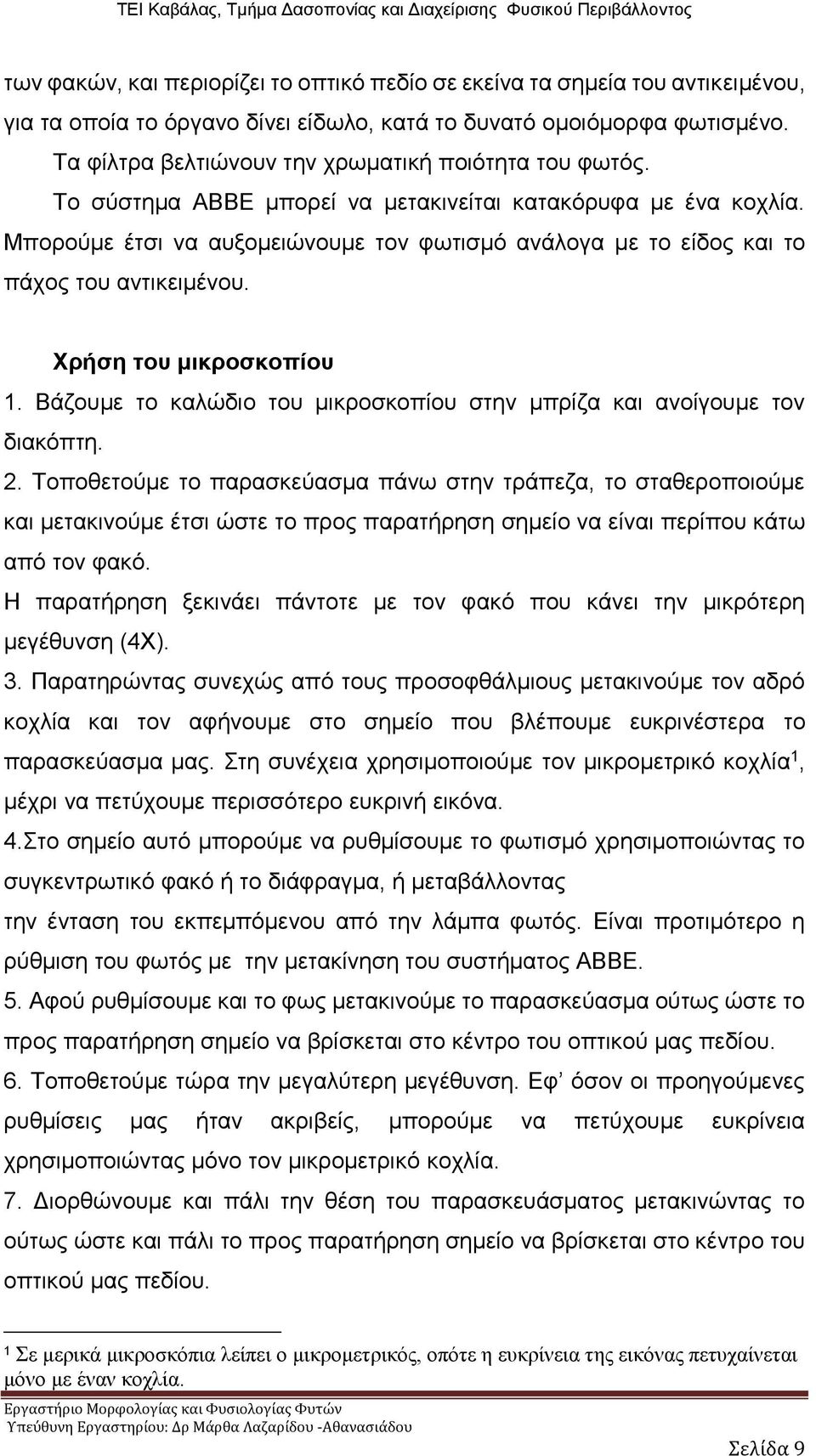 Μπορούμε έτσι να αυξομειώνουμε τον φωτισμό ανάλογα με το είδος και το πάχος του αντικειμένου. Χρήση του μικροσκοπίου 1. Βάζουμε το καλώδιο του μικροσκοπίου στην μπρίζα και ανοίγουμε τον διακόπτη. 2.