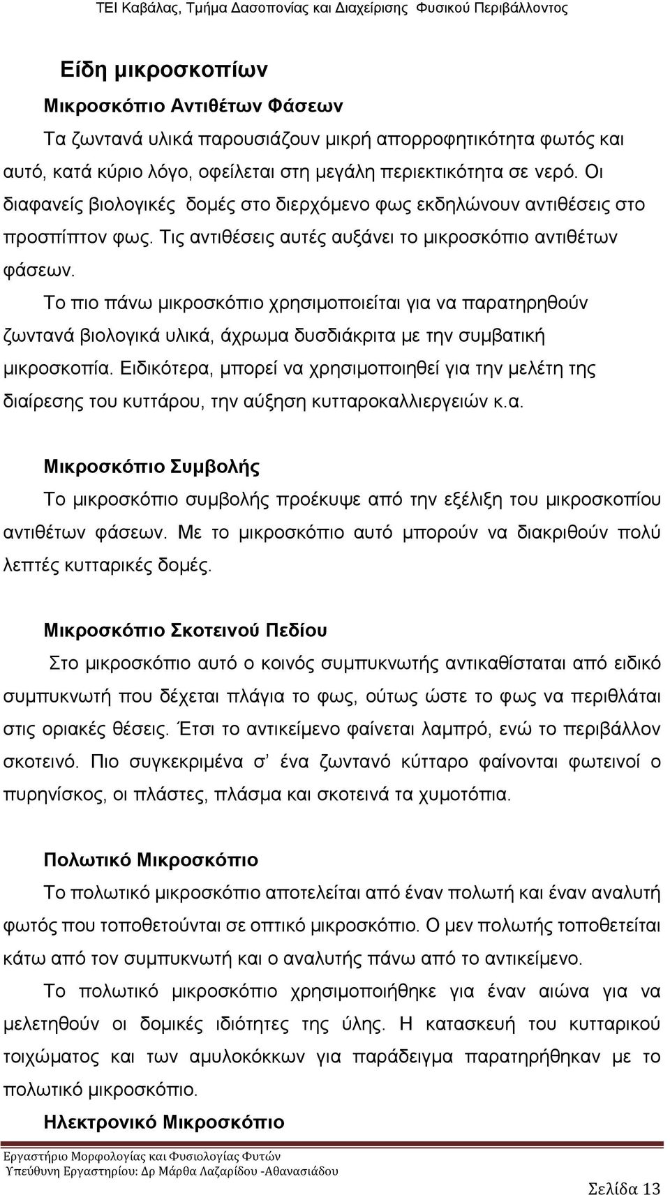 Το πιο πάνω μικροσκόπιο χρησιμοποιείται για να παρατηρηθούν ζωντανά βιολογικά υλικά, άχρωμα δυσδιάκριτα με την συμβατική μικροσκοπία.