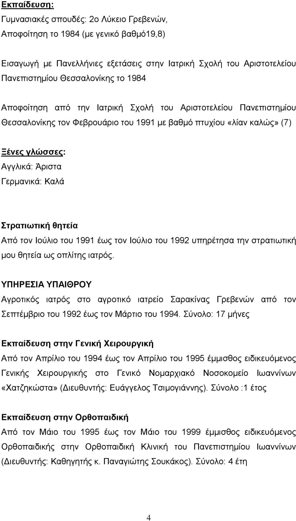 θητεία Από τον Ιούλιο του 1991 έως τον Ιούλιο του 1992 υπηρέτησα την στρατιωτική μου θητεία ως οπλίτης ιατρός.