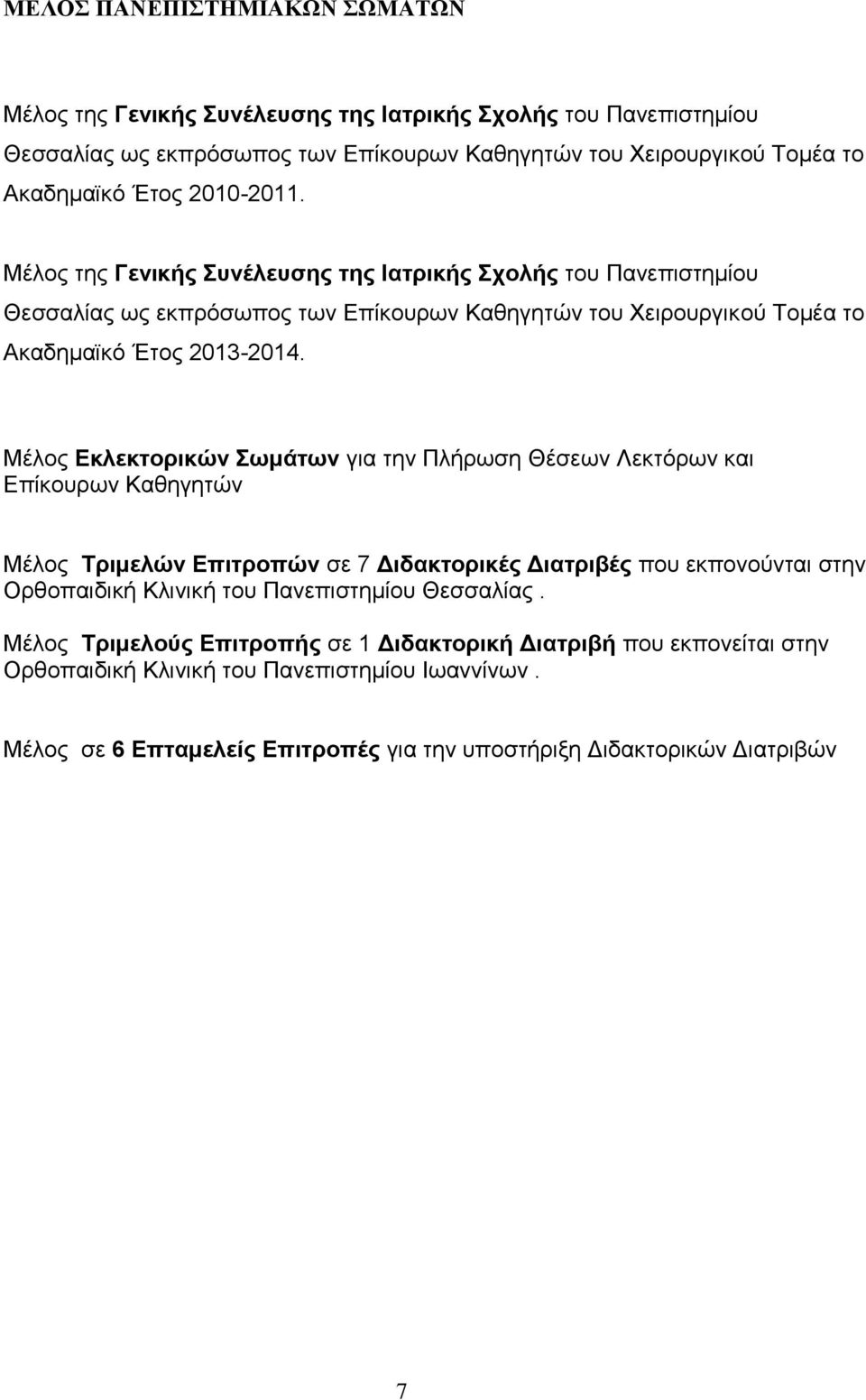 Μέλος Εκλεκτορικών Σωμάτων για την Πλήρωση Θέσεων Λεκτόρων και Επίκουρων Καθηγητών Μέλος Τριμελών Επιτροπών σε 7 Διδακτορικές Διατριβές που εκπονούνται στην Ορθοπαιδική Κλινική του