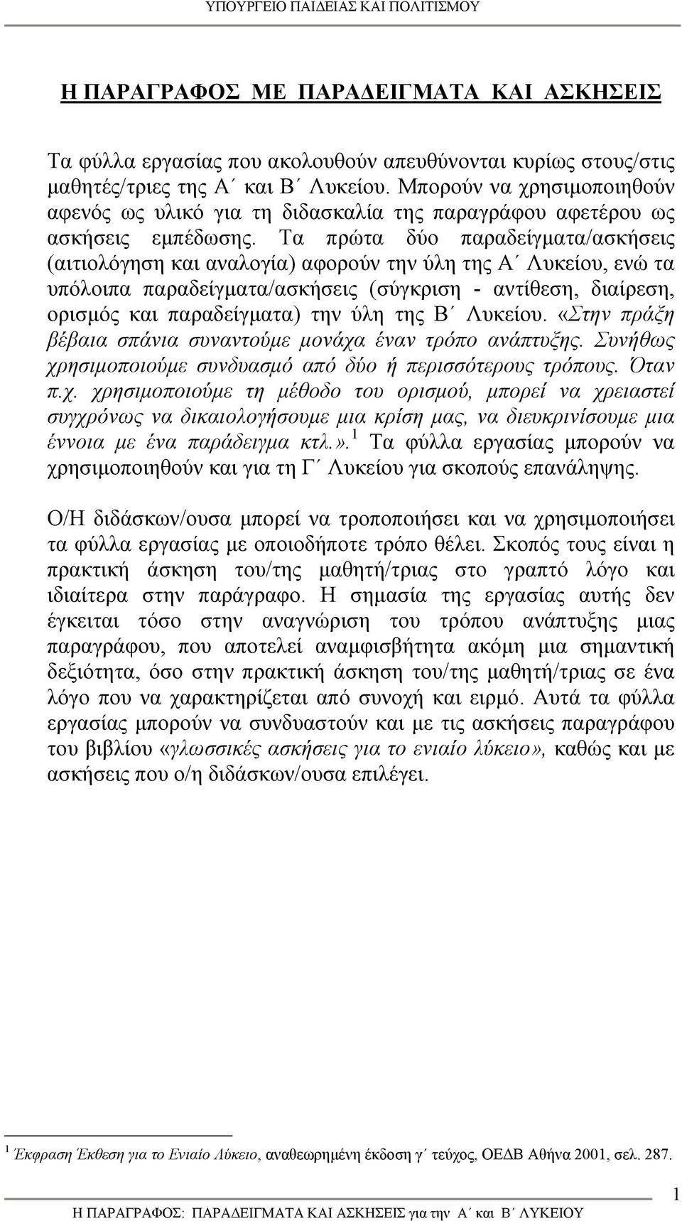 Τα πρώτα δύο παραδείγματα/ασκήσεις (αιτιολόγηση και αναλογία) αφορούν την ύλη της Α Λυκείου, ενώ τα υπόλοιπα παραδείγματα/ασκήσεις (σύγκριση - αντίθεση, διαίρεση, ορισμός και παραδείγματα) την ύλη