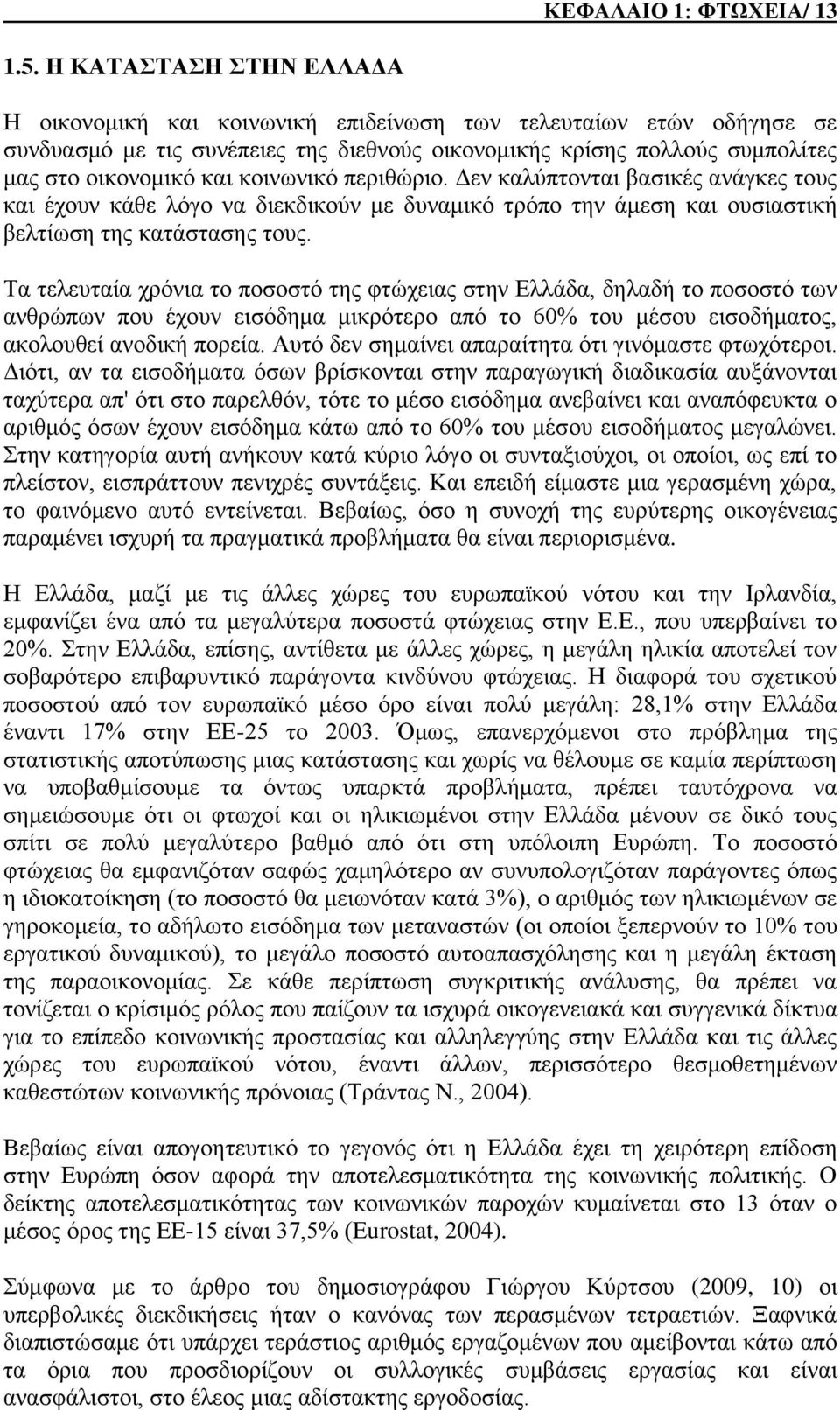 κοινωνικό περιθώριο. Δεν καλύπτονται βασικές ανάγκες τους και έχουν κάθε λόγο να διεκδικούν με δυναμικό τρόπο την άμεση και ουσιαστική βελτίωση της κατάστασης τους.