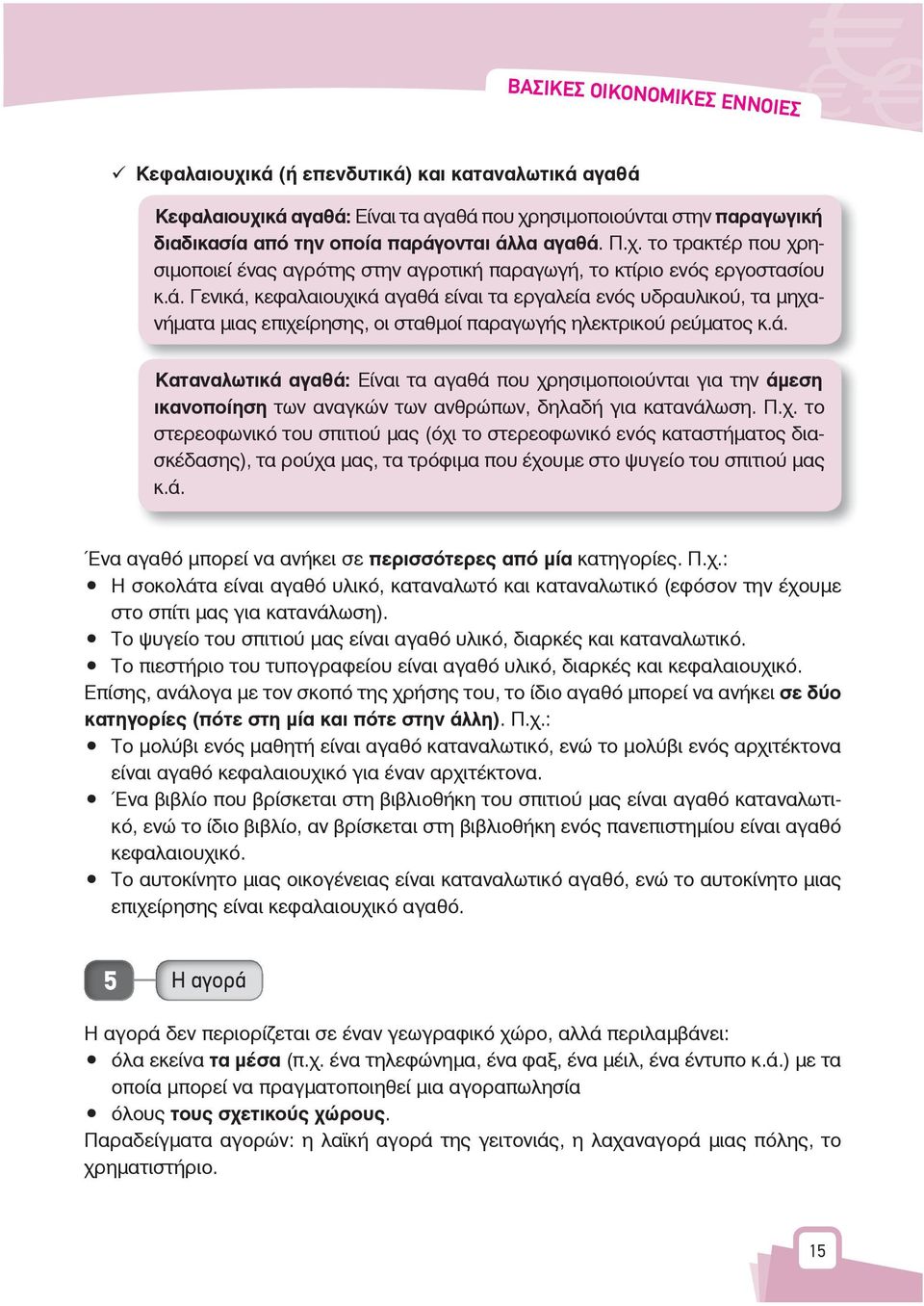 Γενικά, κεφαλαιουχικά αγαθά είναι τα εργαλεία ενός υδραυλικού, τα μηχανήματα μιας επιχείρησης, οι σταθμοί παραγωγής ηλεκτρικού ρεύματος κ.ά. Καταναλωτικά αγαθά: Είναι τα αγαθά που χρησιμοποιούνται για την άμεση ικανοποίηση των αναγκών των ανθρώπων, δηλαδή για κατανάλωση.