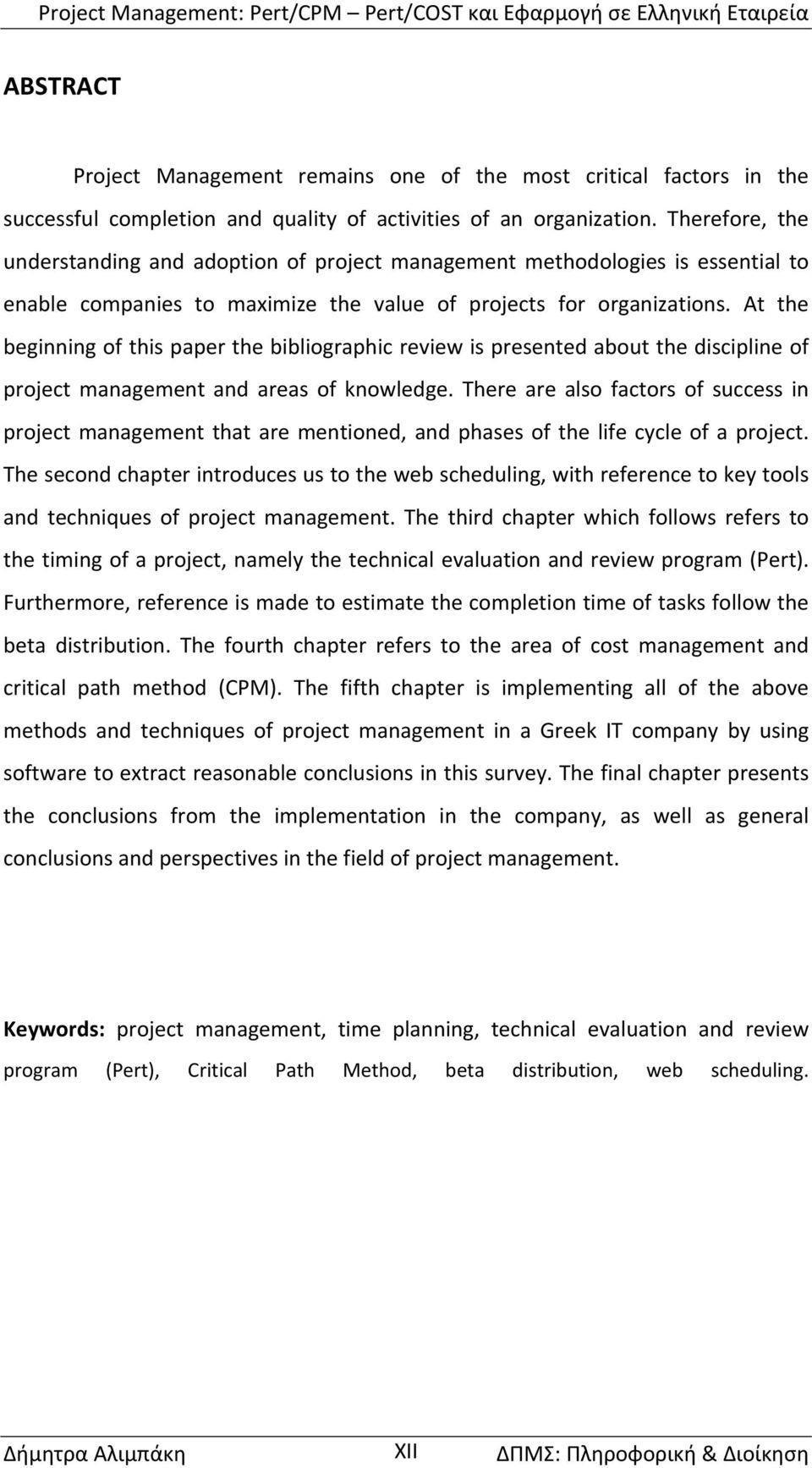 At the beginning of this paper the bibliographic review is presented about the discipline of project management and areas of knowledge.