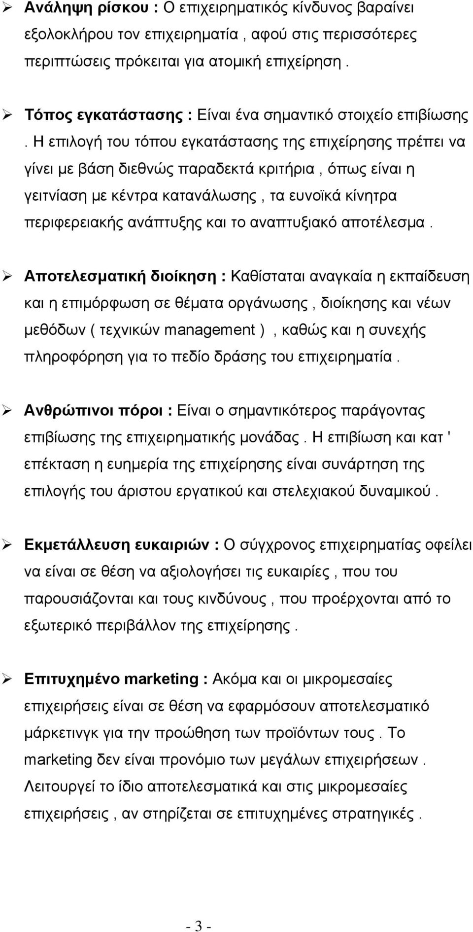 Η επιλογή του τόπου εγκατάστασης της επιχείρησης πρέπει να γίνει με βάση διεθνώς παραδεκτά κριτήρια, όπως είναι η γειτνίαση με κέντρα κατανάλωσης, τα ευνοϊκά κίνητρα περιφερειακής ανάπτυξης και το