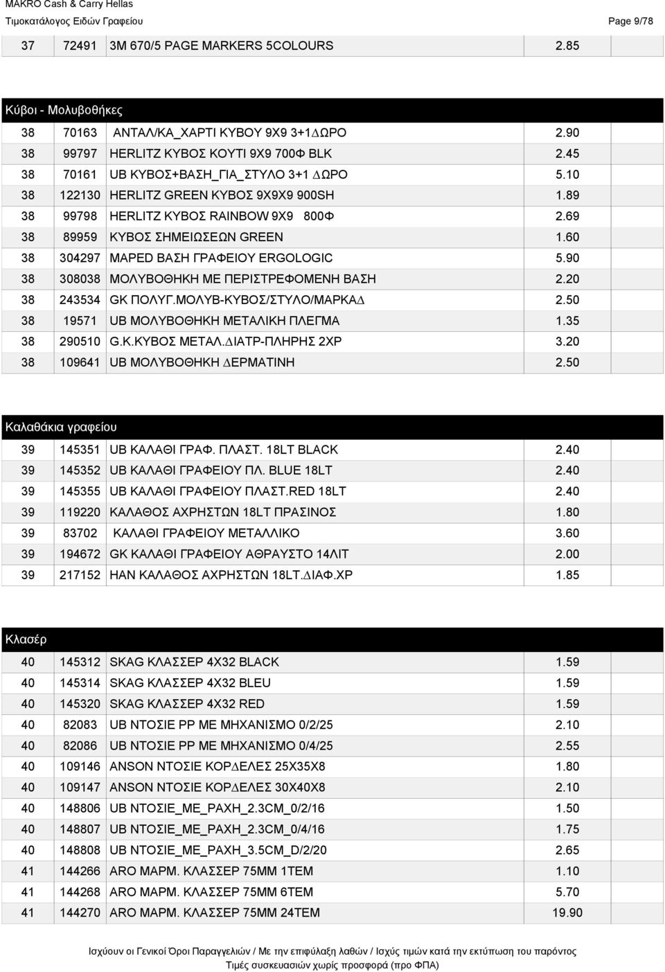 60 38 304297 MAPED ΒΑΣΗ ΓΡΑΦΕΙΟΥ ERGOLOGIC 5.90 38 308038 ΜΟΛΥΒΟΘΗΚΗ ΜΕ ΠΕΡΙΣΤΡΕΦΟΜΕΝΗ ΒΑΣΗ 2.20 38 243534 GK ΠΟΛΥΓ.ΜΟΛΥΒ-ΚΥΒΟΣ/ΣΤΥΛΟ/ΜΑΡΚΑ 2.50 38 19571 UB ΜΟΛΥΒΟΘΗΚΗ ΜΕΤΑΛΙΚΗ ΠΛΕΓΜΑ 1.