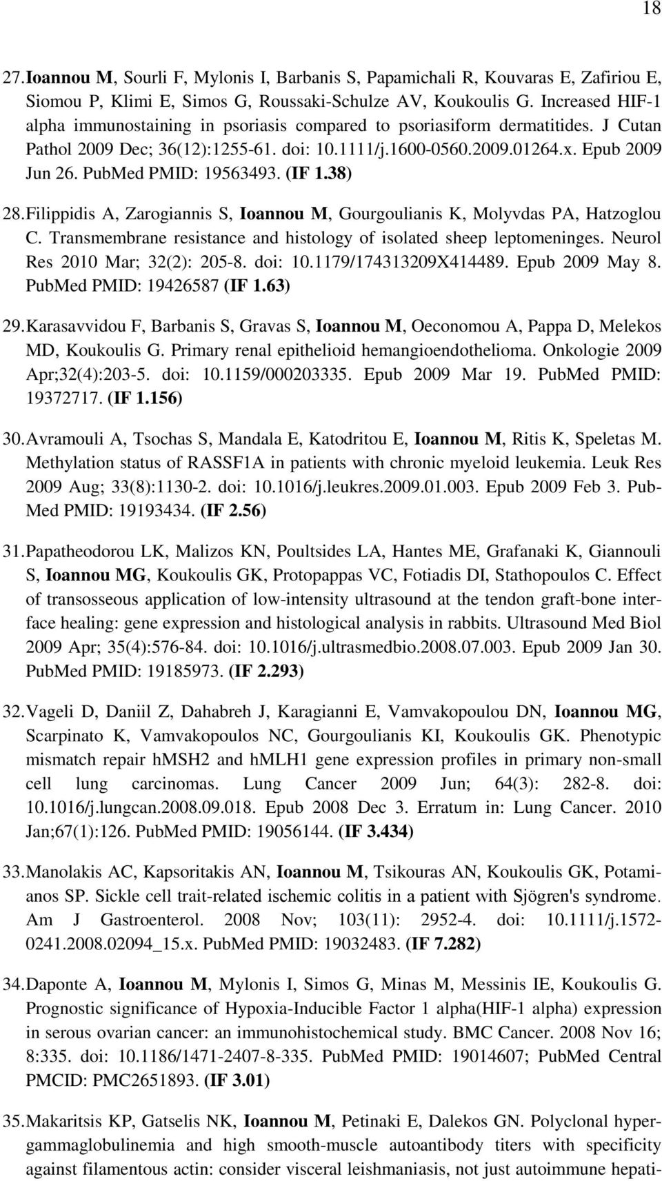 PubMed PMID: 19563493. (IF 1.38) 28. Filippidis A, Zarogiannis S, Ioannou M, Gourgoulianis K, Molyvdas PA, Hatzoglou C. Transmembrane resistance and histology of isolated sheep leptomeninges.