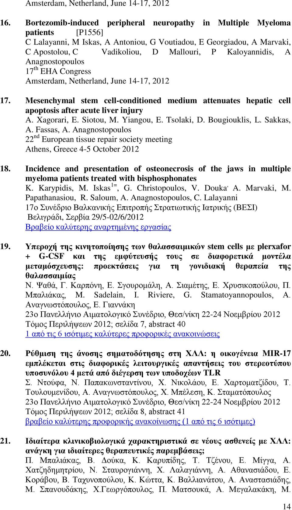 Kaloyannidis, A Anagnostopoulos 17 th EHA Congress Amsterdam, Netherland, June 14-17, 2012 17. Mesenchymal stem cell-conditioned medium attenuates hepatic cell apoptosis after acute liver injury A.