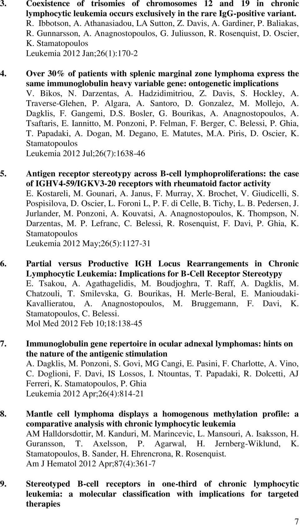 Over 30% of patients with splenic marginal zone lymphoma express the same immunoglobulin heavy variable gene: ontogenetic implications V. Bikos, N. Darzentas, A. Hadzidimitriou, Z. Davis, S.