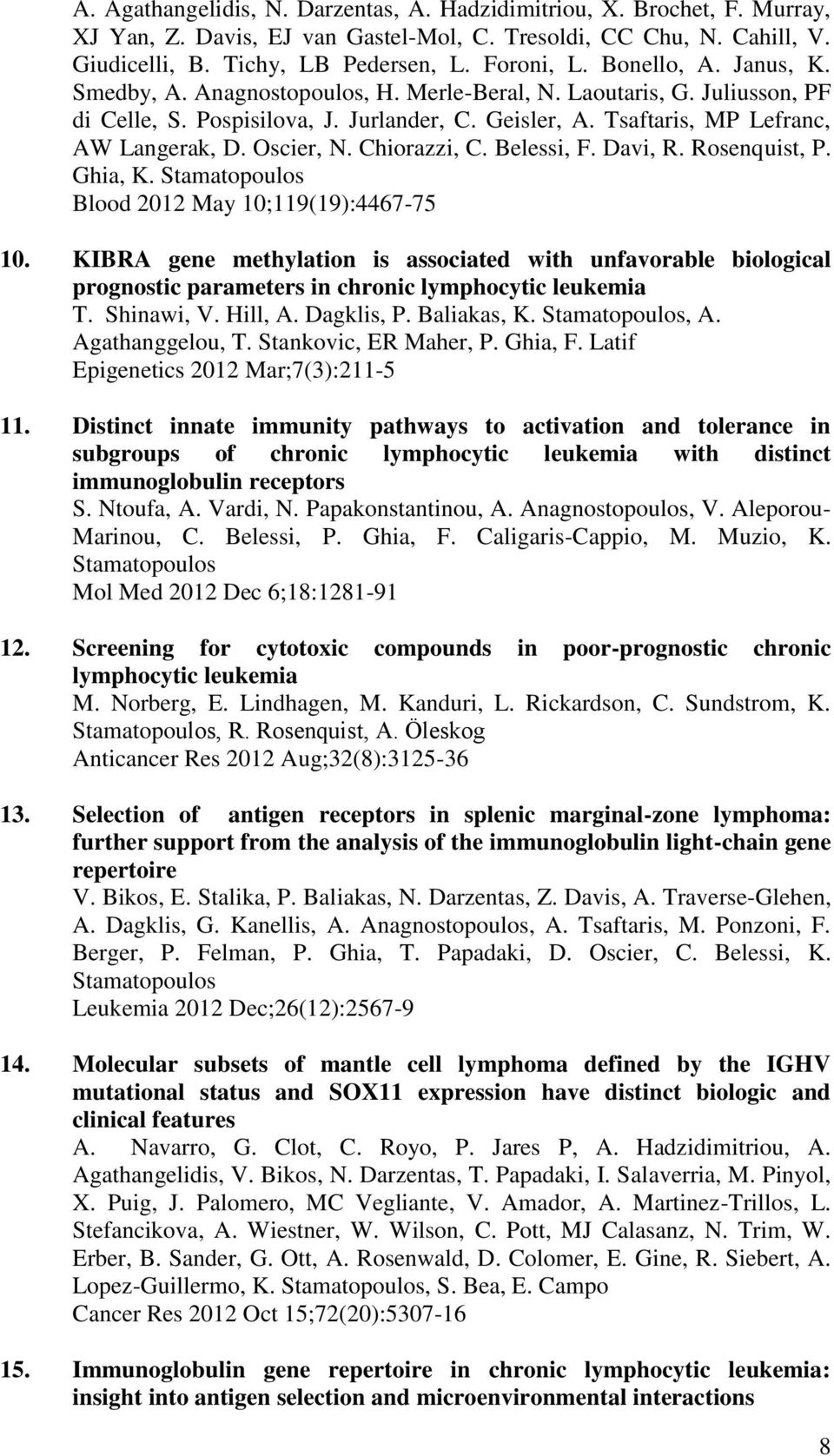 Oscier, N. Chiorazzi, C. Belessi, F. Davi, R. Rosenquist, P. Ghia, K. Stamatopoulos Blood 2012 May 10;119(19):4467-75 10.