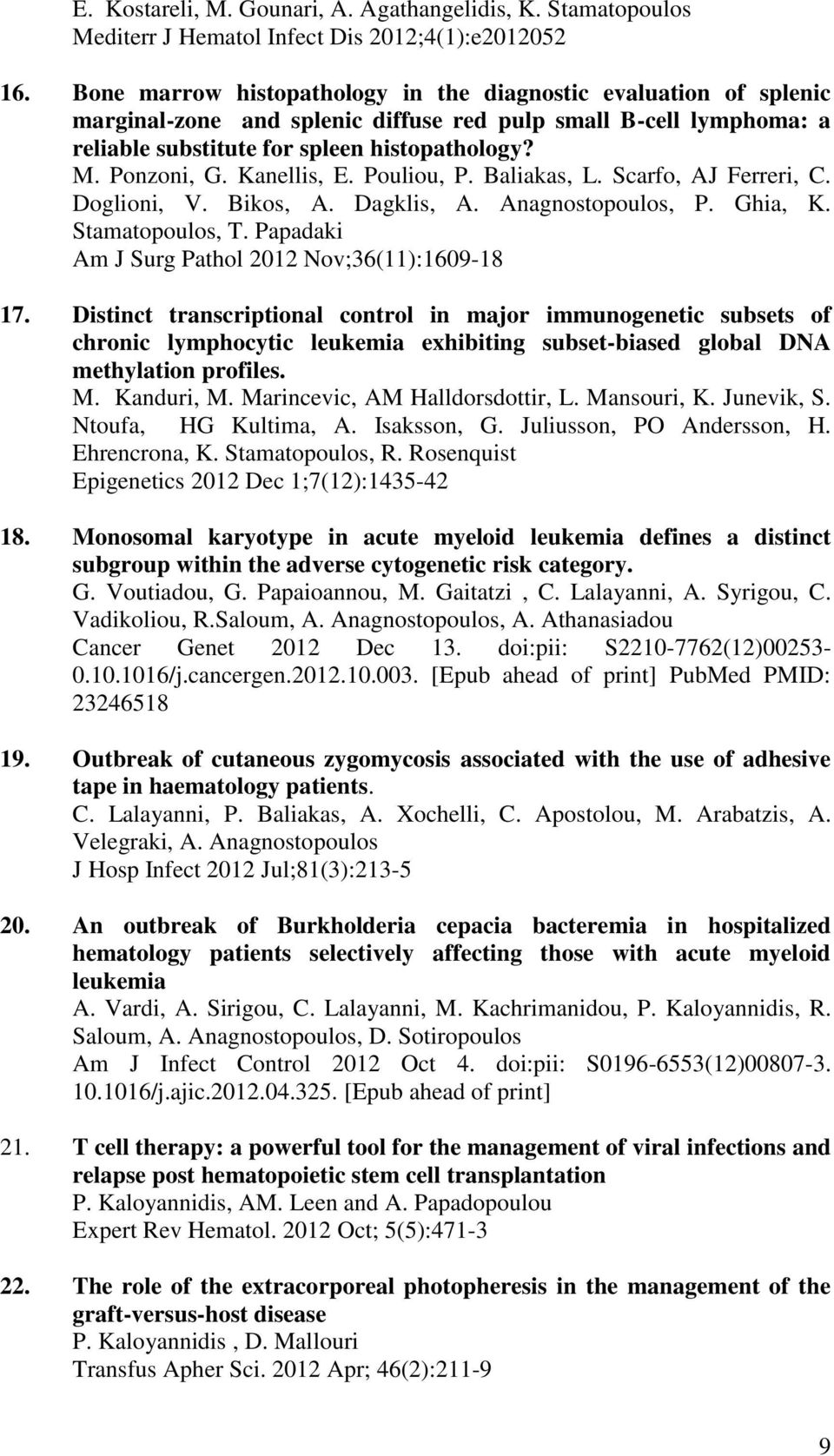 Kanellis, E. Pouliou, P. Baliakas, L. Scarfo, AJ Ferreri, C. Doglioni, V. Bikos, A. Dagklis, A. Anagnostopoulos, P. Ghia, K. Stamatopoulos, T. Papadaki Am J Surg Pathol 2012 Nov;36(11):1609-18 17.