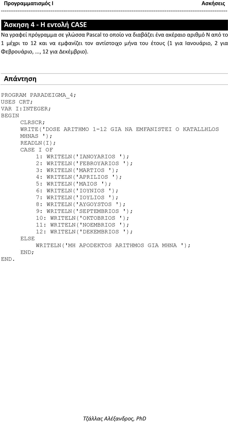 PROGRAM PARADEIGMA_4; USES CRT; VAR I:INTEGER; CLRSCR; WRITE('DOSE ARITHMO 1-12 GIA NA EMFANISTEI O KATALLHLOS MHNAS '); READLN(I); CASE I OF 1: WRITELN('IANOYARIOS '); 2: