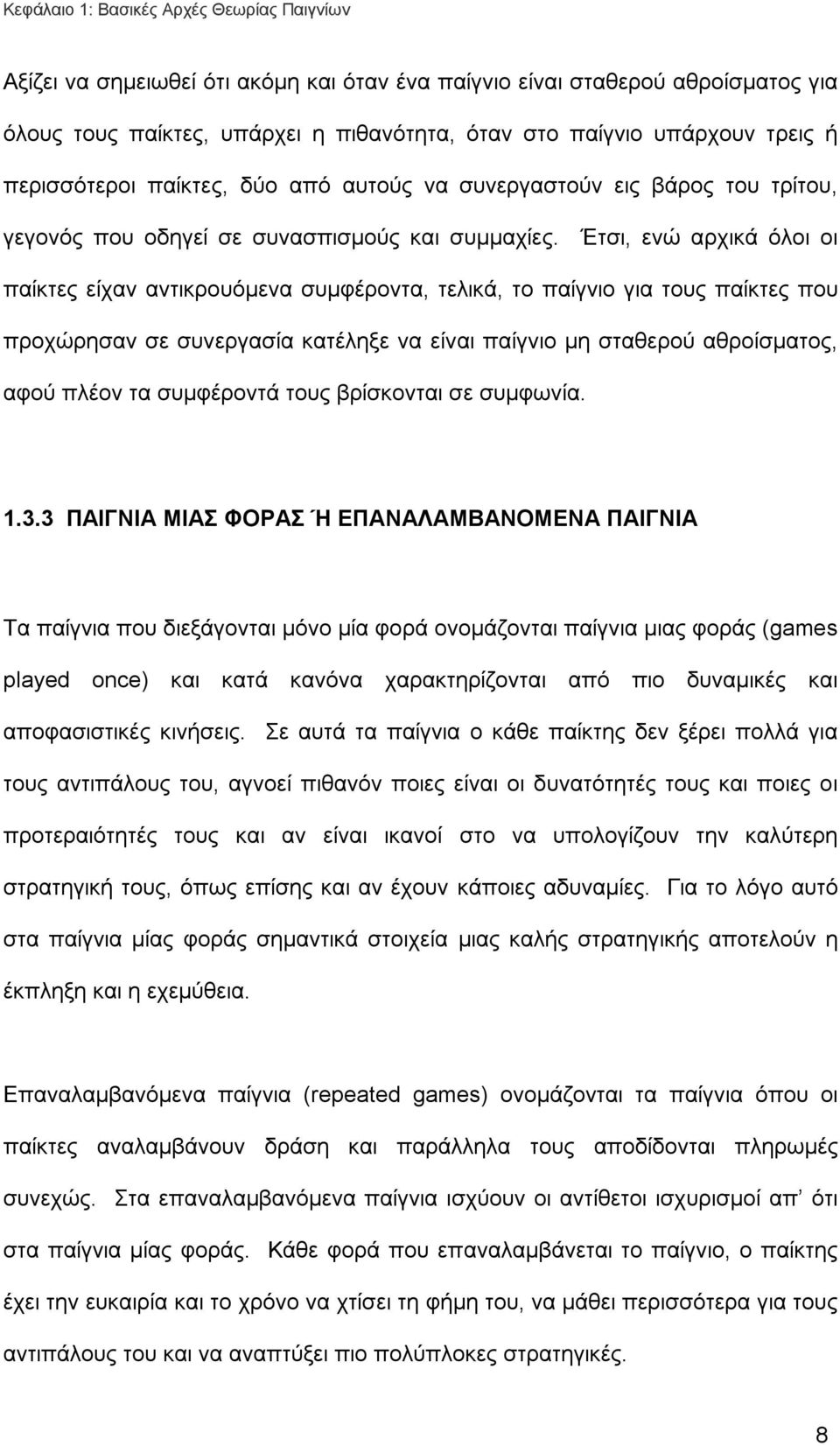 Έτσι, ενώ αρχικά όλοι οι παίκτες είχαν αντικρουόμενα συμφέροντα, τελικά, το παίγνιο για τους παίκτες που προχώρησαν σε συνεργασία κατέληξε να είναι παίγνιο μη σταθερού αθροίσματος, αφού πλέον τα