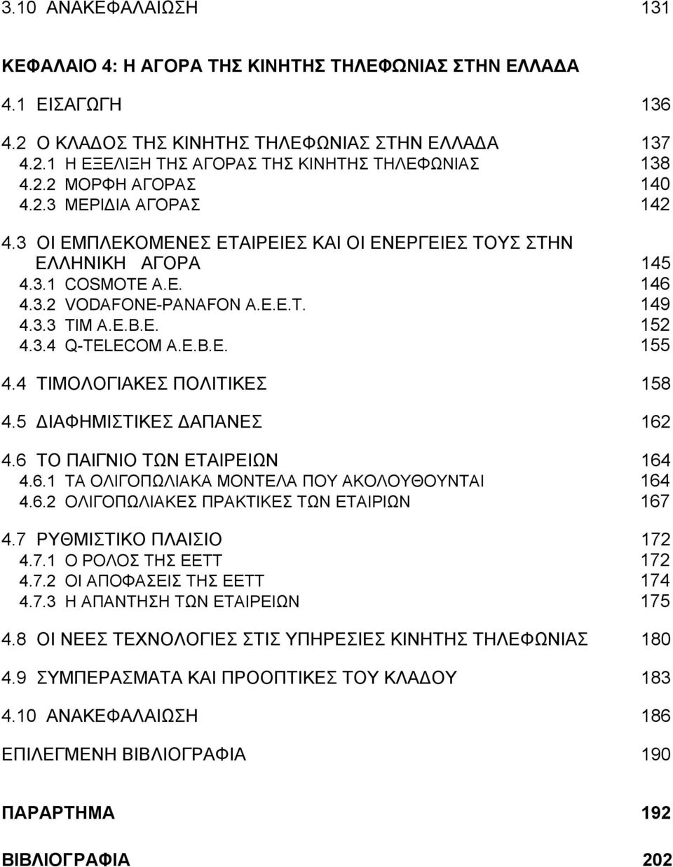 3.4 Q-ΤELECOM A.Ε.B.E. 155 4.4 ΤΙΜΟΛΟΓΙΑΚΕΣ ΠΟΛΙΤΙΚΕΣ 158 4.5 ΔΙΑΦΗΜΙΣΤΙΚΕΣ ΔΑΠΑΝΕΣ 162 4.6 ΤΟ ΠΑΙΓΝΙΟ ΤΩΝ ΕΤΑΙΡΕΙΩΝ 164 4.6.1 ΤΑ ΟΛΙΓΟΠΩΛΙΑΚΑ ΜΟΝΤΕΛΑ ΠΟΥ ΑΚΟΛΟΥΘΟΥΝΤΑΙ 164 4.6.2 ΟΛΙΓΟΠΩΛΙΑΚΕΣ ΠΡΑΚΤΙΚΕΣ ΤΩΝ ΕΤΑΙΡΙΩΝ 167 4.