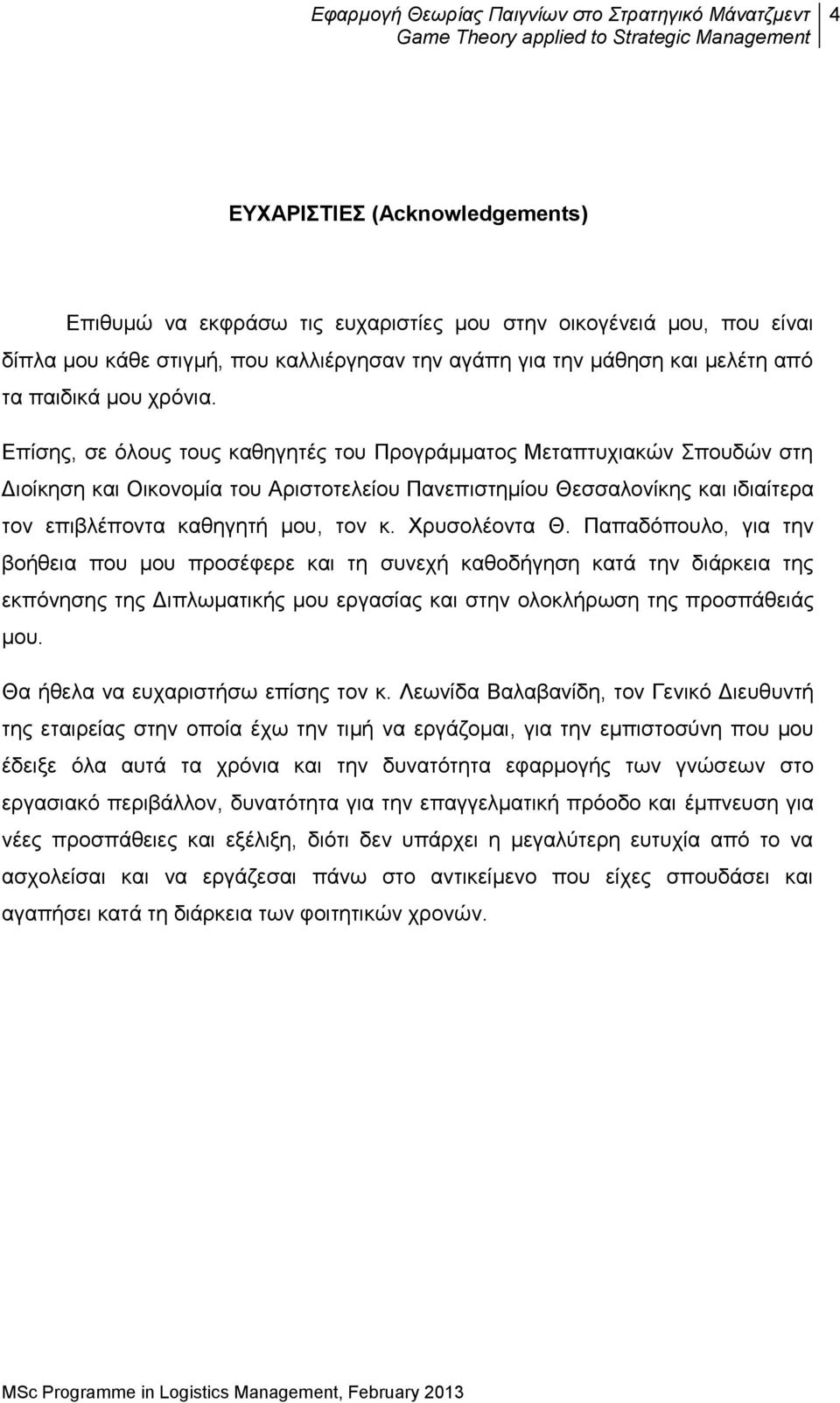 Επίσης, σε όλους τους καθηγητές του Προγράμματος Μεταπτυχιακών Σπουδών στη Διοίκηση και Οικονομία του Αριστοτελείου Πανεπιστημίου Θεσσαλονίκης και ιδιαίτερα τον επιβλέποντα καθηγητή μου, τον κ.