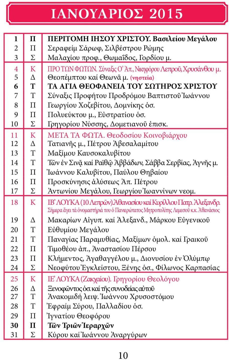 9 Π Πολυεύκτου μ., Εὐστρατίου ὁσ. 10 Σ Γρηγορίου Νύσσης, Δομετιανοῦ ἐπισκ. 11 Κ ΜΕΤΑ ΤΑ ΦΩΤΑ. Θεοδοσίου Κοινοβιάρχου 12 Δ Τατιανῆς μ.