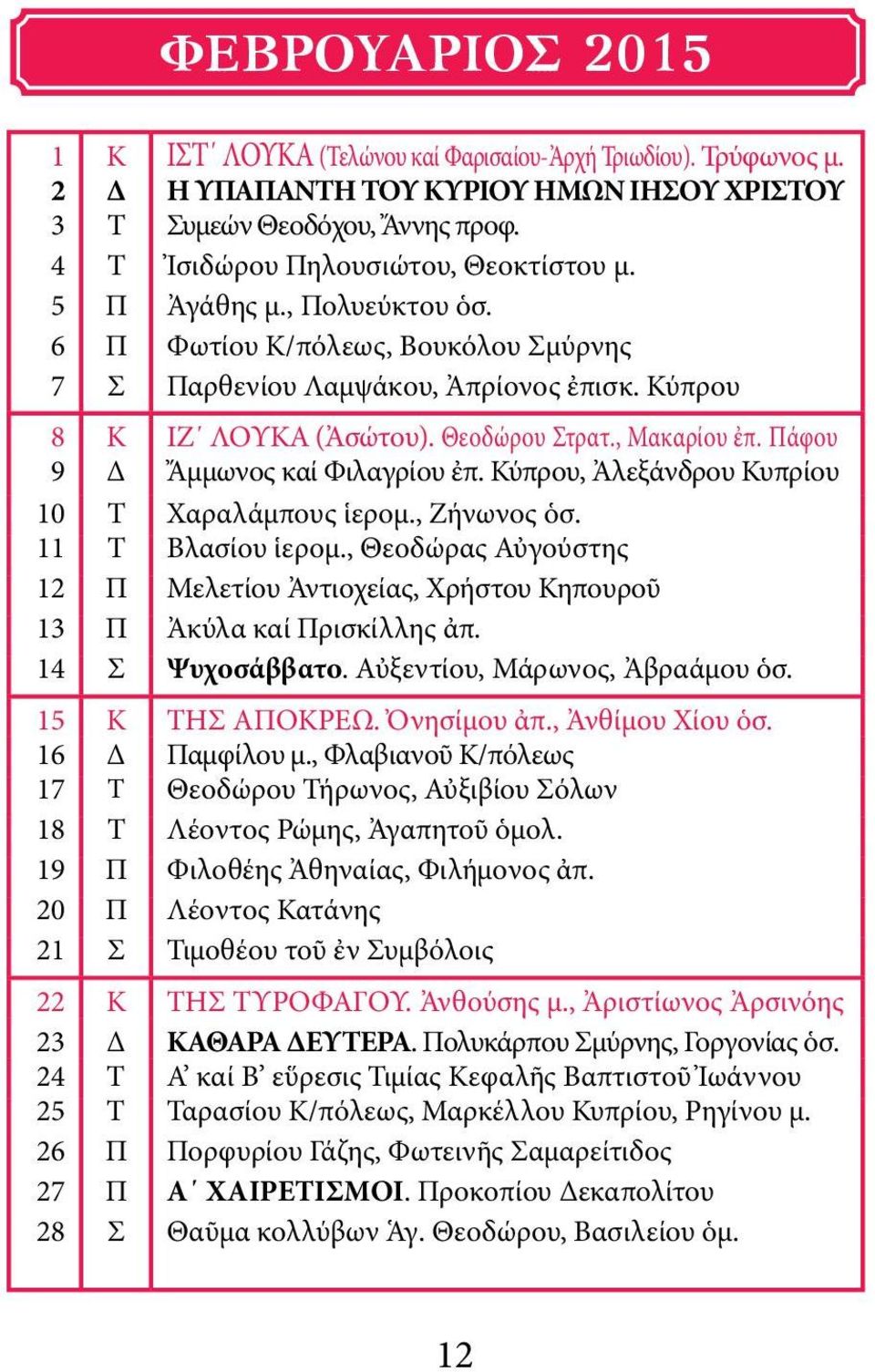 Πάφου 9 Δ Ἄμμωνος καί Φιλαγρίου ἐπ. Κύπρου, Ἀλεξάνδρου Κυπρίου 10 Τ Χαραλάμπους ἱερομ., Ζήνωνος ὁσ. 11 Τ Βλασίου ἱερομ.