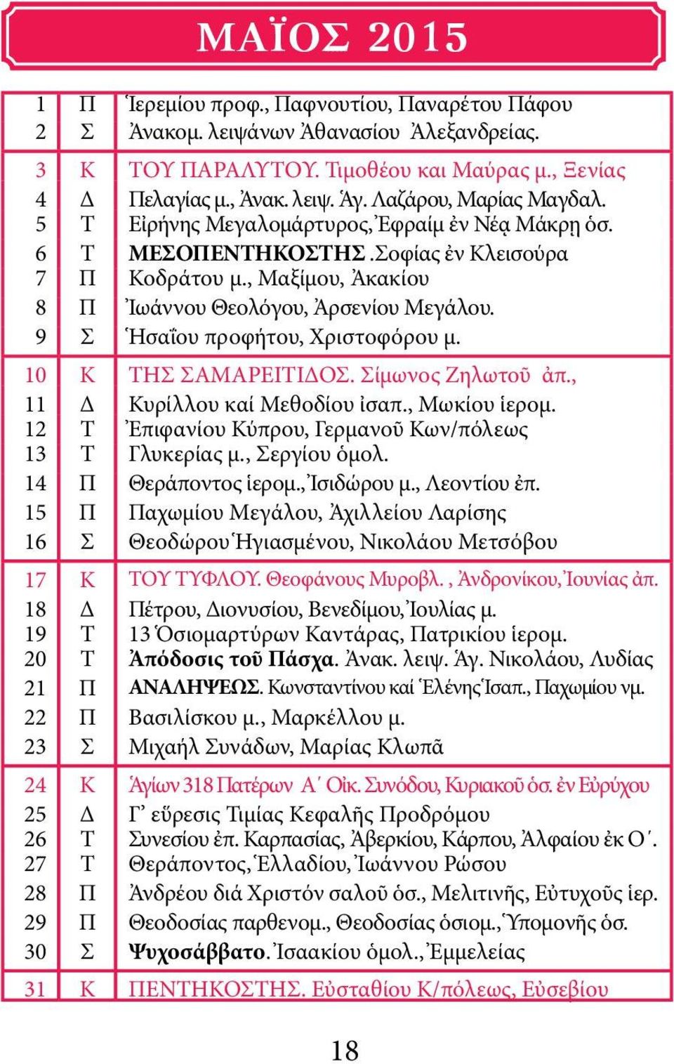 9 Σ Ἡσαΐου προφήτου, Χριστοφόρου μ. 10 Κ ΤΗΣ ΣΑΜΑΡΕΙΤΙΔΟΣ. Σίμωνος Ζηλωτοῦ ἀπ., 11 Δ Κυρίλλου καί Μεθοδίου ἰσαπ., Μωκίου ἱερομ. 12 Τ Ἐπιφανίου Κύπρου, Γερμανοῦ Κων/πόλεως 13 Τ Γλυκερίας μ.