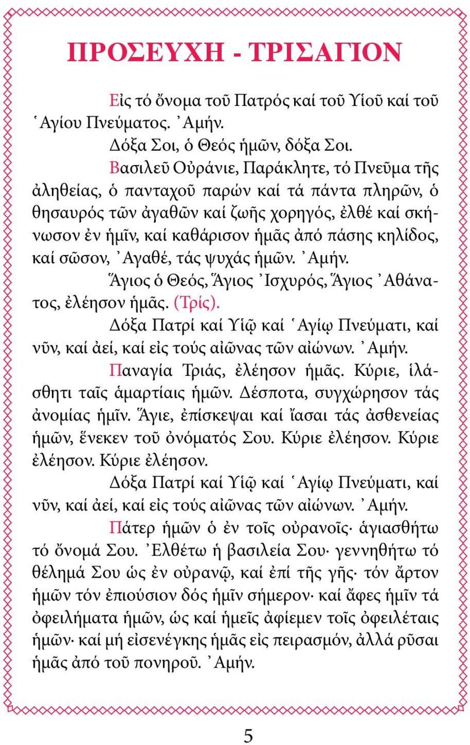 καί σῶσον, Αγαθέ, τάς ψυχάς ἡμῶν. Αμήν. Ἅγιος ὁ Θεός, Ἅγιος Ισχυρός, Ἅγιος Αθά νατος, ἐλέησον ἡμᾶς. (Τρίς). Δόξα Πατρί καί Υἱῷ καί Αγίῳ Πνεύματι, καί νῦν, καί ἀεί, καί εἰς τούς αἰῶνας τῶν αἰώνων.