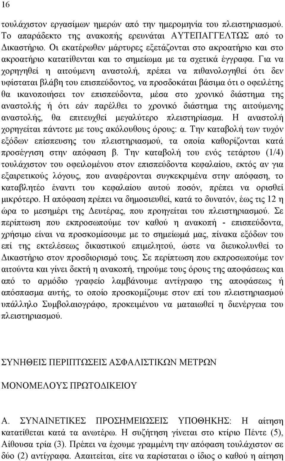 Για να χορηγηθεί η αιτούµενη αναστολή, πρέπει να πιθανολογηθεί ότι δεν υφίσταται βλάβη του επισπεύδοντος, να προσδοκάται βάσιµα ότι ο οφειλέτης θα ικανοποιήσει τον επισπεύδοντα, µέσα στο χρονικό