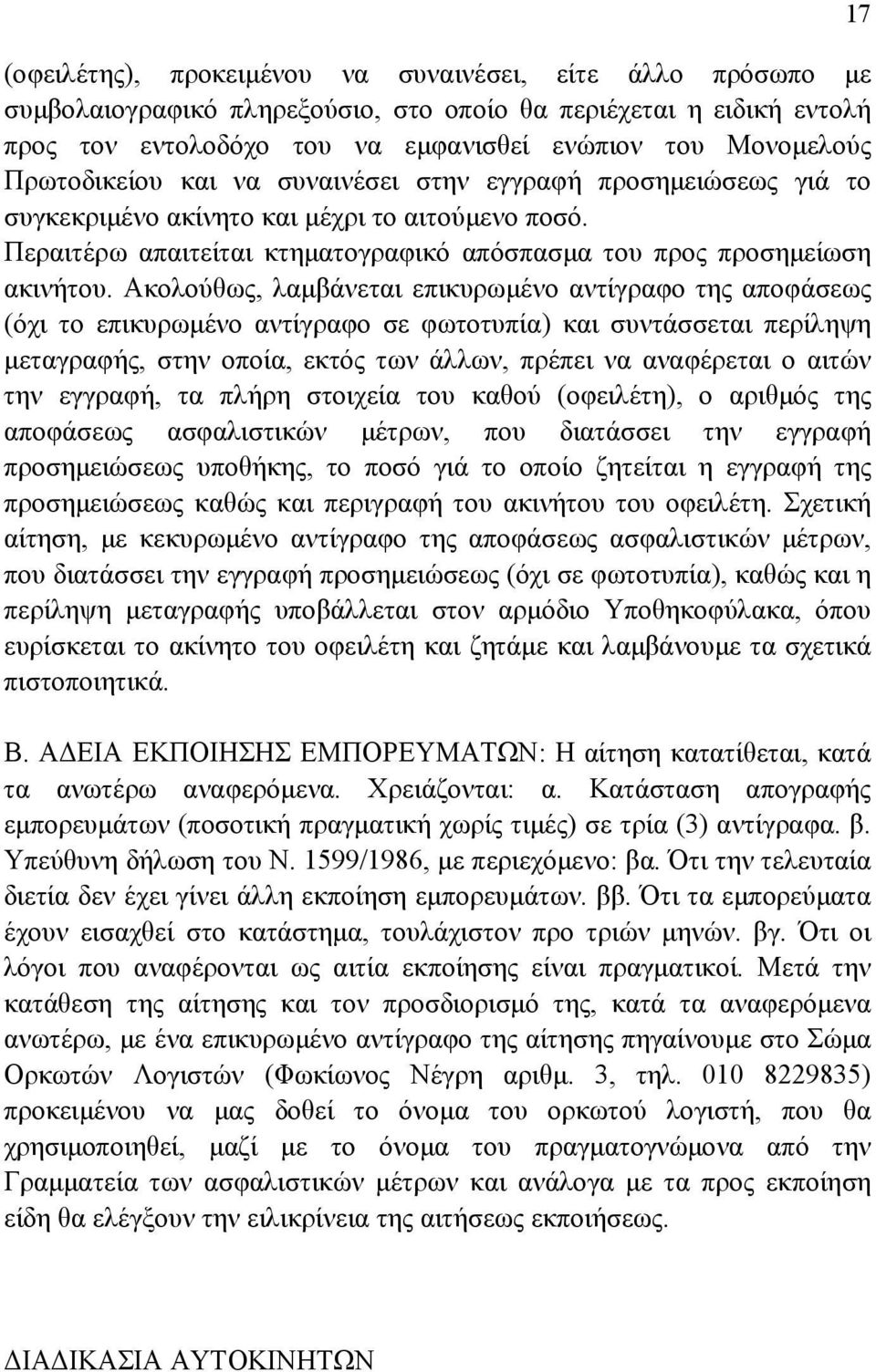 Ακολούθως, λαµβάνεται επικυρωµένο αντίγραφο της αποφάσεως (όχι το επικυρωµένο αντίγραφο σε φωτοτυπία) και συντάσσεται περίληψη µεταγραφής, στην οποία, εκτός των άλλων, πρέπει να αναφέρεται ο αιτών