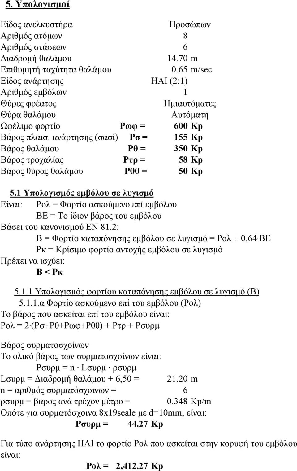 ανάρτησης (σασί) Βάρος θαλάμου Βάρος τροχαλίας Βάρος θύρας θαλάμου Ρσ = Ρθ = Ρτρ = Ρθθ = 155 Kp 350 Kp 58 Kp 50 Kp 5.