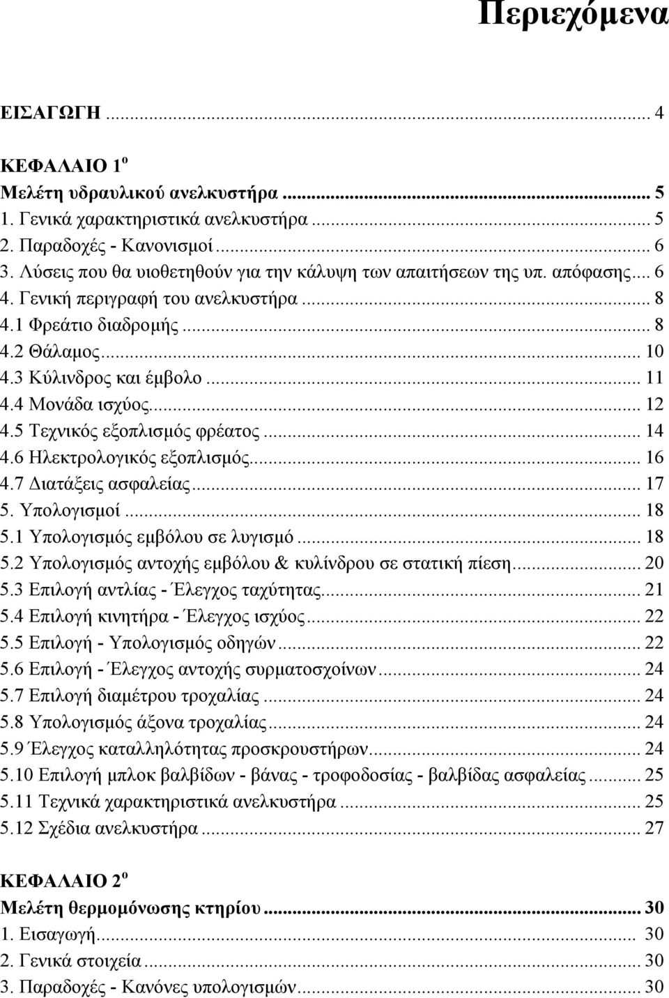 4 Μονάδα ισχύος... 12 4.5 Τεχνικός εξοπλισμός φρέατος... 14 4.6 Ηλεκτρολογικός εξοπλισμός... 16 4.7 Διατάξεις ασφαλείας... 17 5. Υπολογισμοί... 18 5.