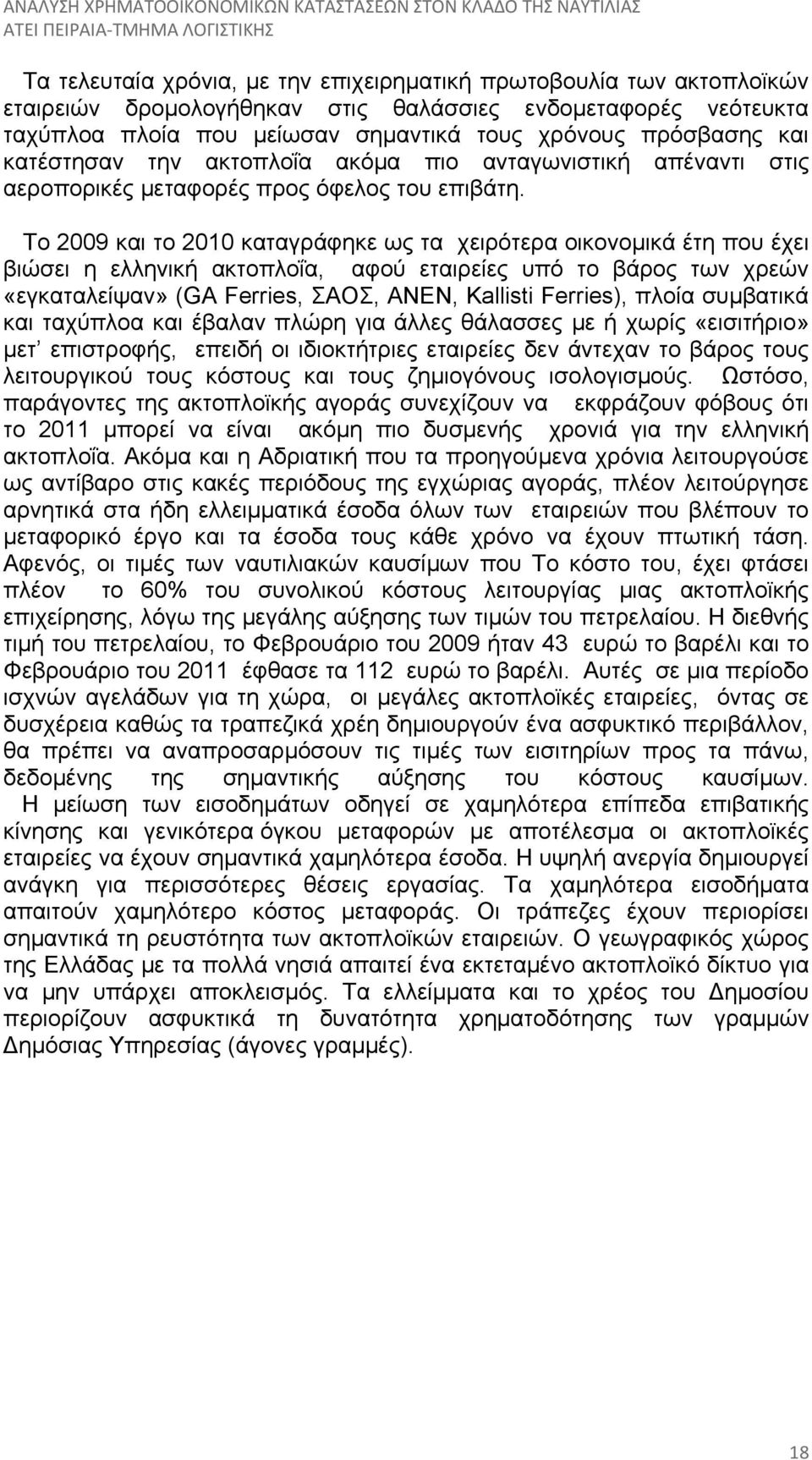 Το 2009 και το 2010 καταγράφηκε ως τα χειρότερα οικονοµικά έτη που έχει βιώσει η ελληνική ακτοπλοΐα, αφού εταιρείες υπό το βάρος των χρεών «εγκαταλείψαν» (GΑ Ferries, ΣΑΟΣ, ΑΝΕΝ, Kallisti Ferries),