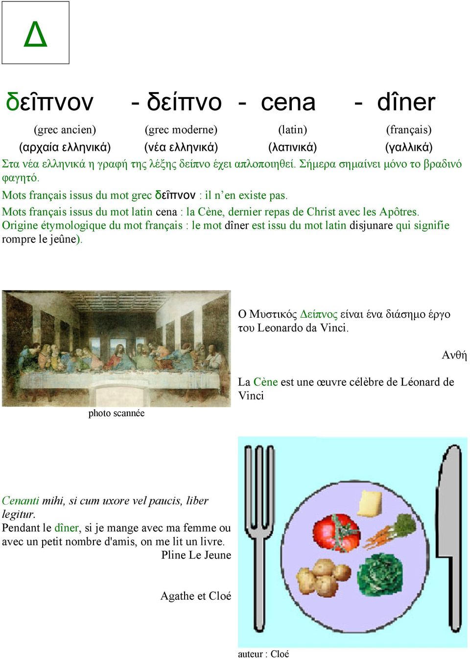 Origine étymologique du mot français : le mot dîner est issu du mot latin disjunare qui signifie rompre le jeûne). O Μυστικός είπνος είναι ένα διάσηµο έργο του Leonardo da Vinci.