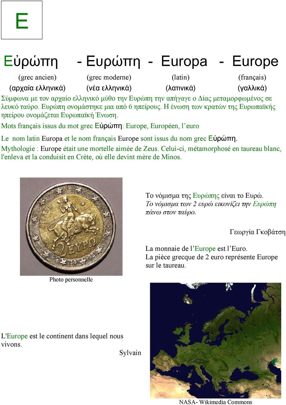 Mots français issus du mot grec Εὐρώπη: Europe, Européen, l euro Le nom latin Europa et le nom français Europe sont issus du nom grec Εὐρώπη. Mythologie : Europe était une mortelle aimée de Zeus.