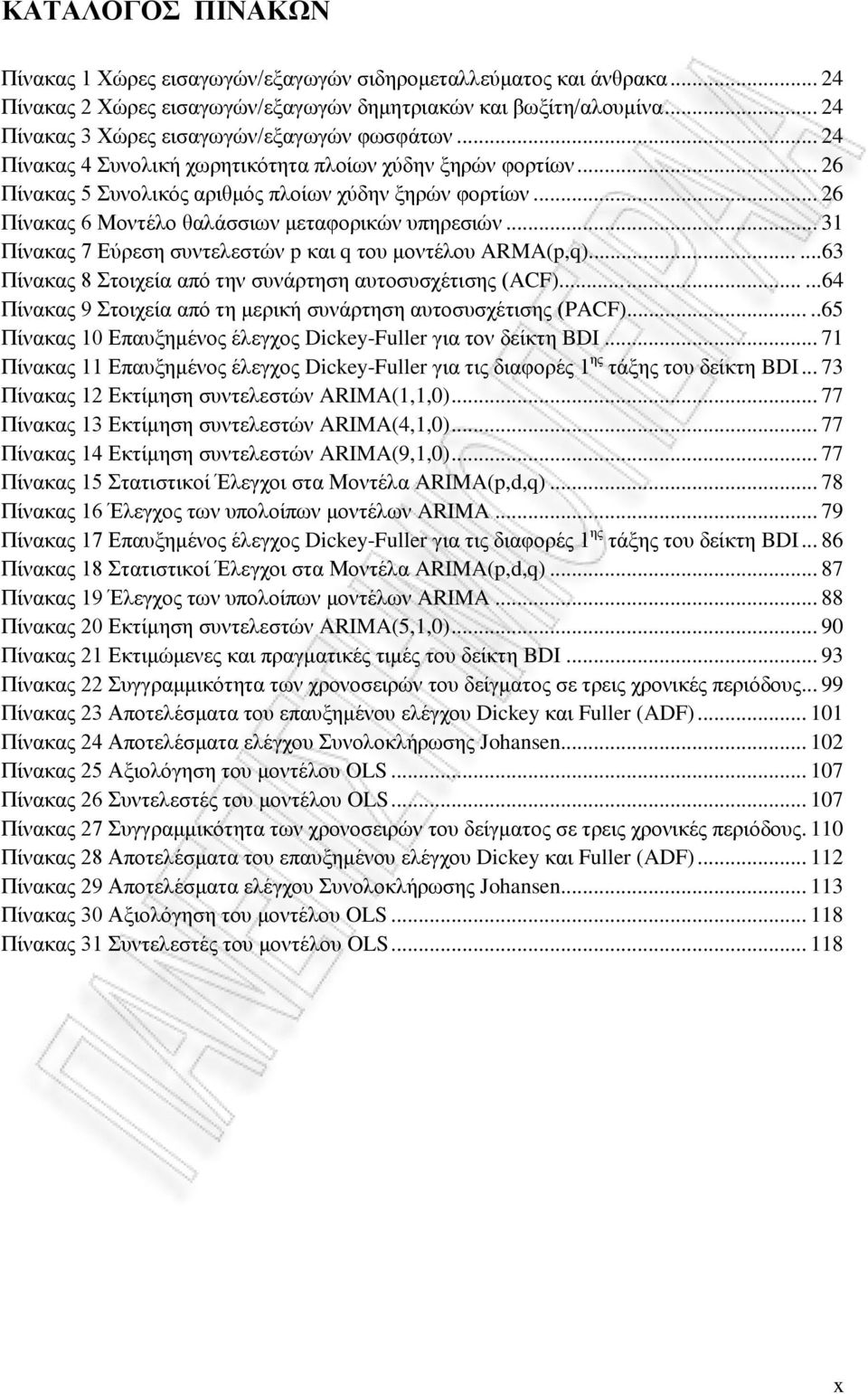 .. 26 Πίνακας 6 Μοντέλο θαλάσσιων μεταφορικών υπηρεσιών... 31 Πίνακας 7 Εύρεση συντελεστών p και q του μοντέλου ARMA(p,q).........63 Πίνακας 8 Στοιχεία από την συνάρτηση αυτοσυσχέτισης (ACF).