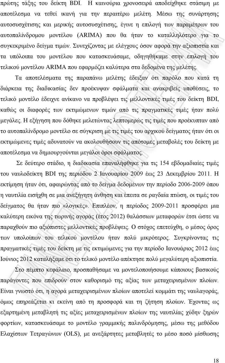 Συνεχίζοντας με ελέγχους όσον αφορά την αξιοπιστία και τα υπόλοιπα του μοντέλου που κατασκευάσαμε, οδηγηθήκαμε στην επιλογή του τελικού μοντέλου ARIMA που εφαρμόζει καλύτερα στα δεδομένα της μελέτης.