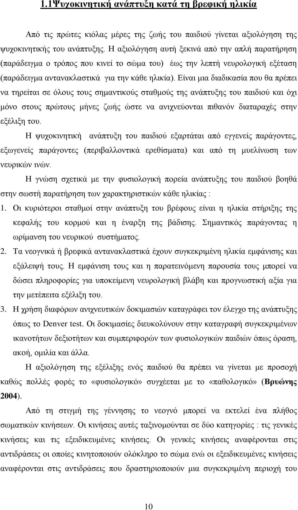 Είναι μια διαδικασία που θα πρέπει να τηρείται σε όλους τους σημαντικούς σταθμούς της ανάπτυξης του παιδιού και όχι μόνο στους πρώτους μήνες ζωής ώστε να ανιχνεύονται πιθανόν διαταραχές στην εξέλιξη