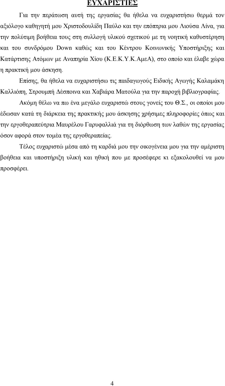 Επίσης, θα ήθελα να ευχαριστήσω τις παιδαγωγούς Ειδικής Αγωγής Καλαμάκη Καλλιόπη, Στρουμπή Δέσποινα και Χαβιάρα Ματούλα για την παροχή βιβλιογραφίας.