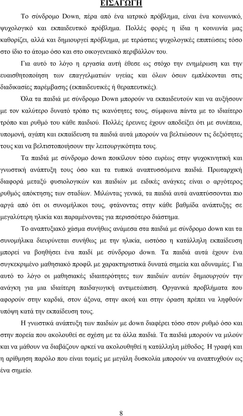 Για αυτό το λόγο η εργασία αυτή έθεσε ως στόχο την ενημέρωση και την ευαισθητοποίηση των επαγγελματιών υγείας και όλων όσων εμπλέκονται στις διαδικασίες παρέμβασης (εκπαιδευτικές ή θεραπευτικές).