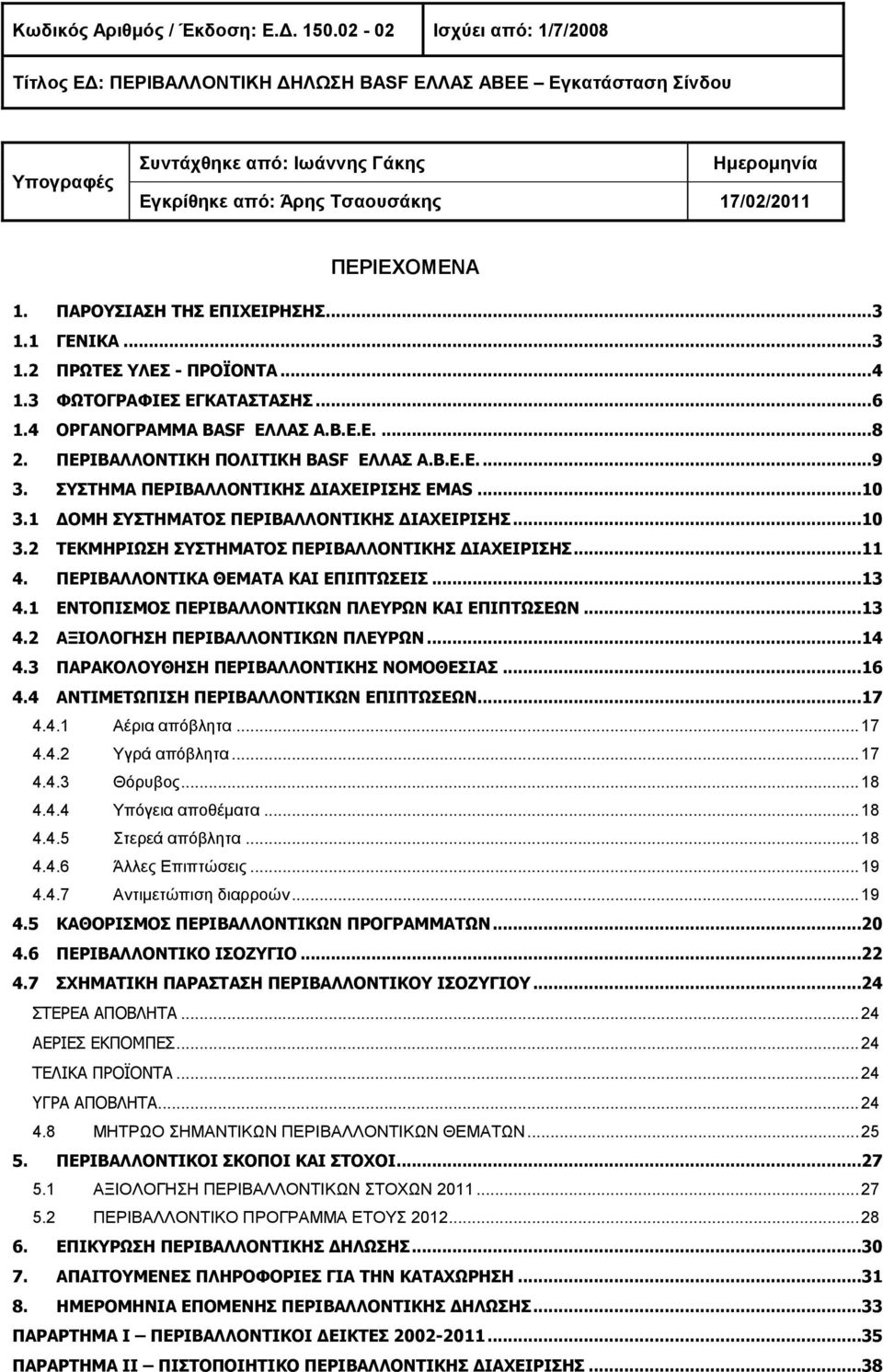 1. ΠΑΡΟΥΣΙΑΣΗ ΤΗΣ ΕΠΙΧΕΙΡΗΣΗΣ... 3 1.1 ΓΕΝΙΚΑ... 3 1.2 ΠΡΩΤΕΣ ΥΛΕΣ - ΠΡΟΪΟΝΤΑ... 4 1.3 ΦΩΤΟΓΡΑΦΙΕΣ ΕΓΚΑΤΑΣΤΑΣΗΣ... 6 1.4 ΟΡΓΑΝΟΓΡΑΜΜΑ BASF ΕΛΛΑΣ Α.Β.Ε.Ε.... 8 2. ΠΕΡΙΒΑΛΛΟΝΤΙΚΗ ΠΟΛΙΤΙΚΗ BASF ΕΛΛΑΣ Α.