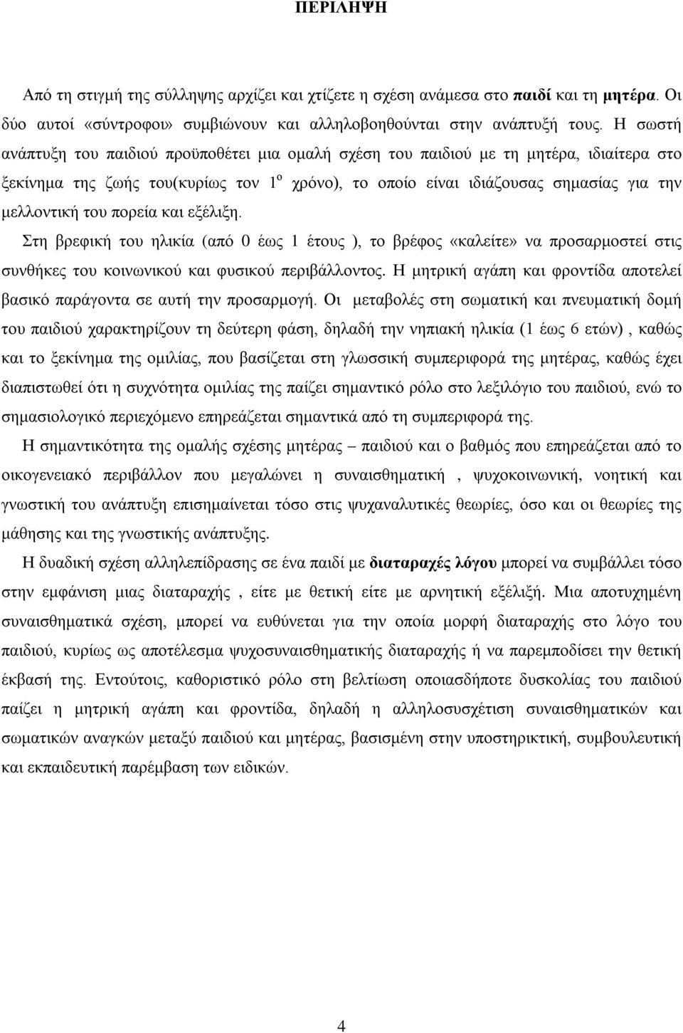 πορεία και εξέλιξη. Στη βρεφική του ηλικία (από 0 έως 1 έτους ), το βρέφος «καλείτε» να προσαρμοστεί στις συνθήκες του κοινωνικού και φυσικού περιβάλλοντος.