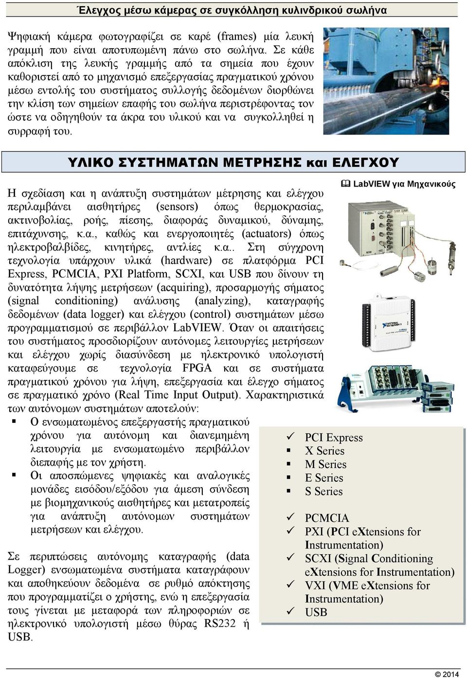 επαφής του σωλήνα περιστρέφοντας τον ώστε να οδηγηθούν τα άκρα του υλικού και να συγκολληθεί η συρραφή του.