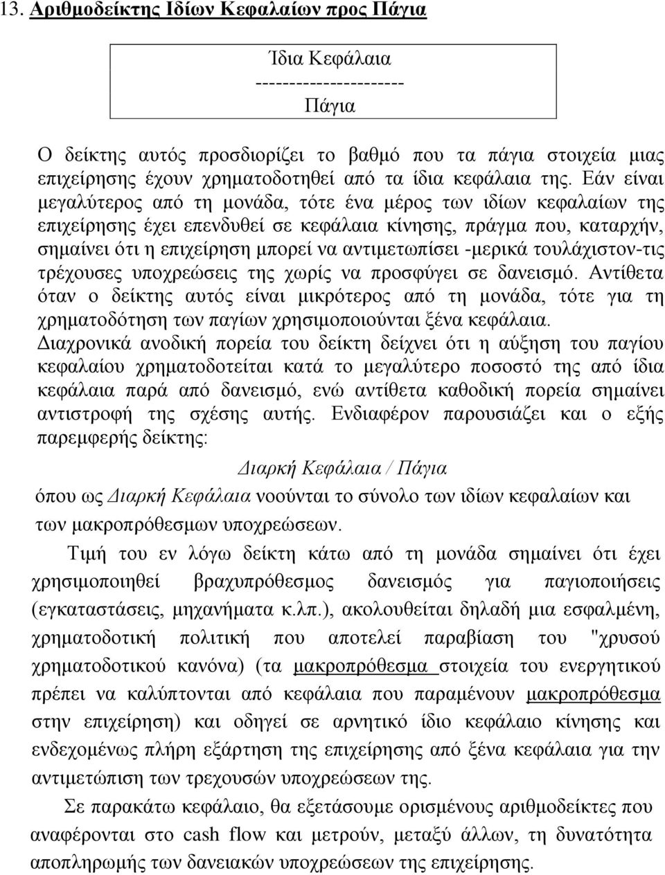 Εάν είναι μεγαλύτερος από τη μονάδα, τότε ένα μέρος των ιδίων κεφαλαίων της επιχείρησης έχει επενδυθεί σε κεφάλαια κίνησης, πράγμα που, καταρχήν, σημαίνει ότι η επιχείρηση μπορεί να αντιμετωπίσει