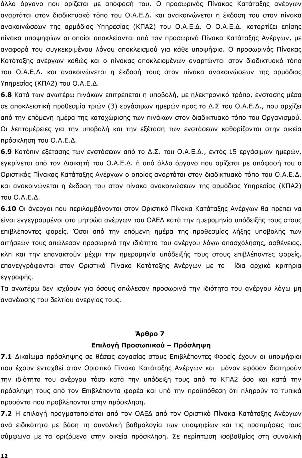 Ο Ο.Α.Ε.Δ. καταρτίζει επίσης πίνακα υποψηφίων οι οποίοι αποκλείονται από τον προσωρινό Πίνακα Κατάταξης Ανέργων, με αναφορά του συγκεκριμένου λόγου αποκλεισμού για κάθε υποψήφιο.