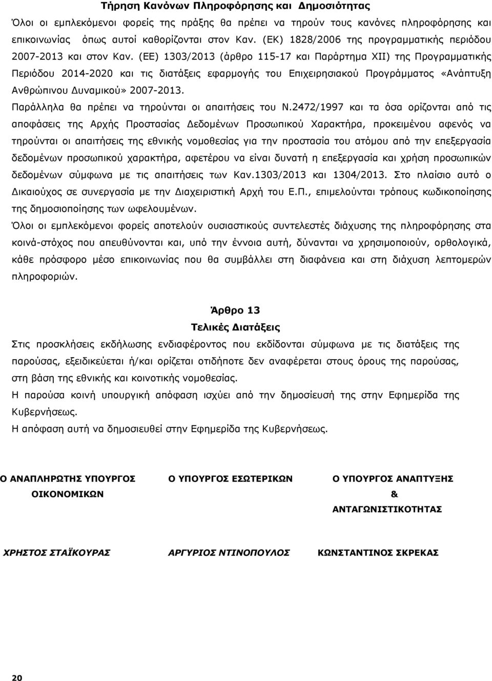 (ΕΕ) 1303/2013 (άρθρο 115-17 και Παράρτημα ΧΙΙ) της Προγραμματικής Περιόδου 2014-2020 και τις διατάξεις εφαρμογής του Επιχειρησιακού Προγράμματος «Ανάπτυξη Ανθρώπινου Δυναμικού» 2007-2013.