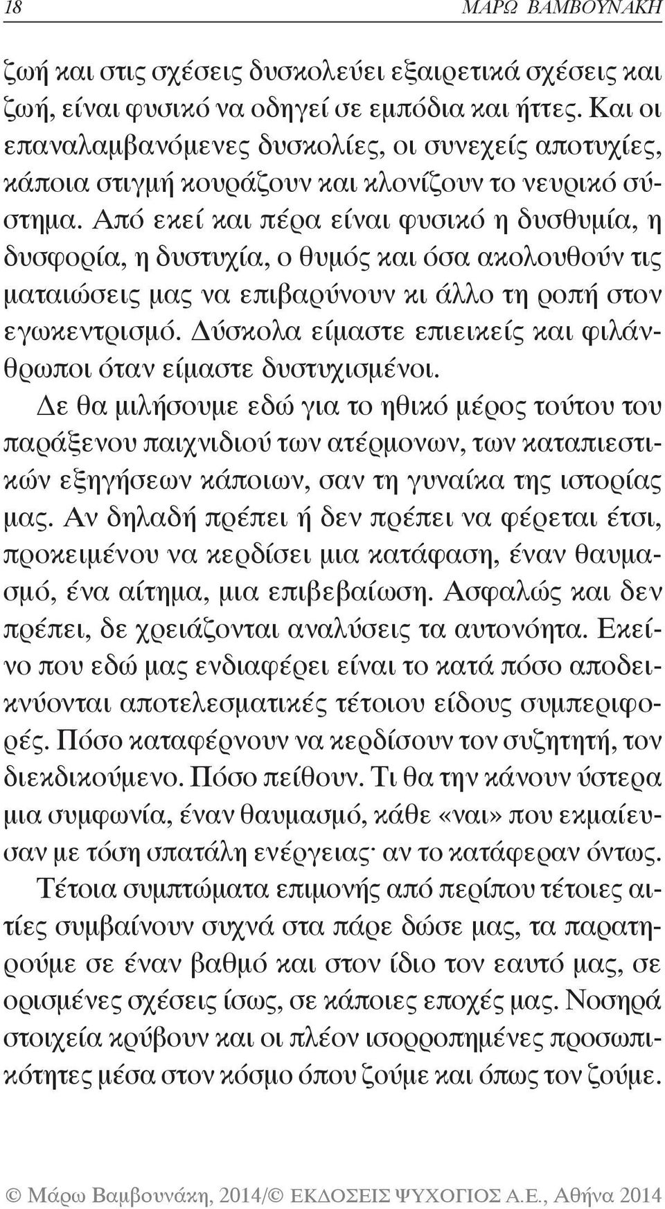 Από εκεί και πέρα είναι φυσικό η δυσθυμία, η δυσφορία, η δυστυχία, ο θυμός και όσα ακολουθούν τις ματαιώσεις μας να επιβαρύνουν κι άλλο τη ροπή στον εγωκεντρισμό.