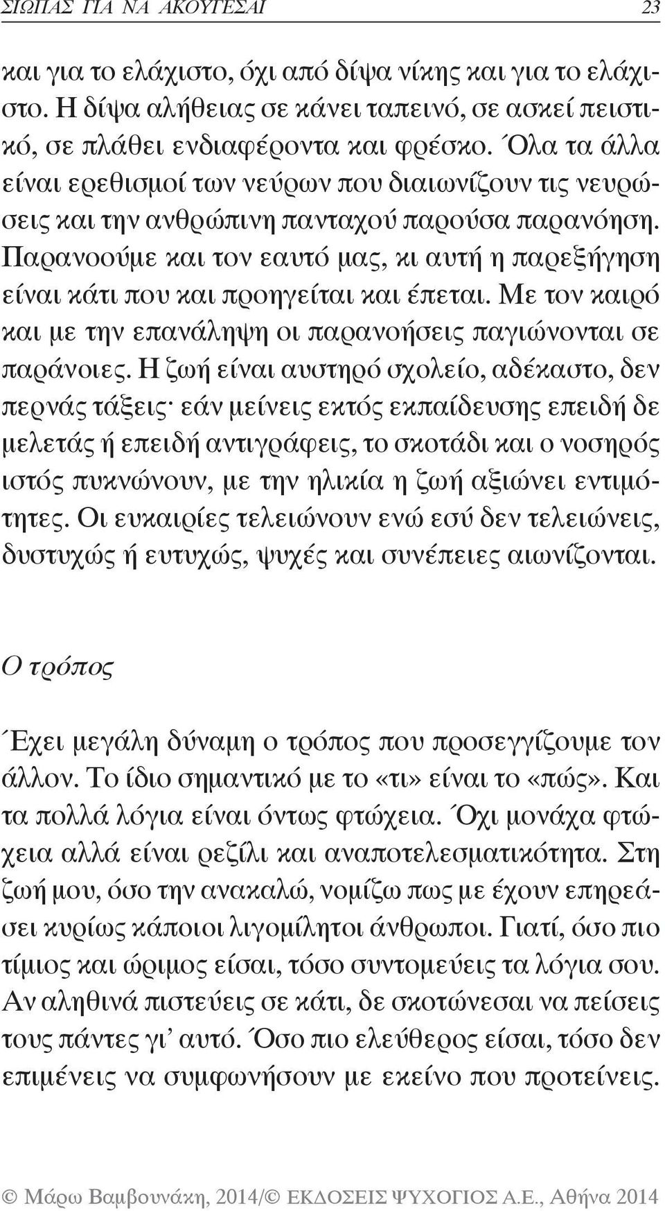 Παρανοούμε και τον εαυτό μας, κι αυτή η παρεξήγηση είναι κάτι που και προηγείται και έπεται. Με τον καιρό και με την επανάληψη οι παρανοήσεις παγιώνονται σε παράνοιες.