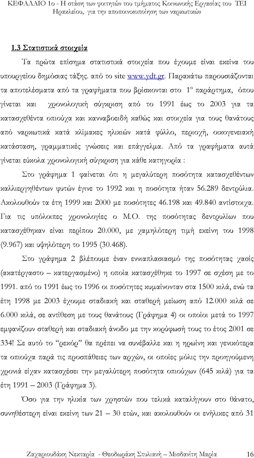 Παρακάτω παρουσιάζονται τα αποτελέσµατα από τα γραφήµατα που βρίσκονται στο 1 ο παράρτηµα, όπου γίνεται και χρονολογική σύγκριση από το 1991 έως το 2003 για τα κατασχεθέντα οπιούχα και κανναβοειδή