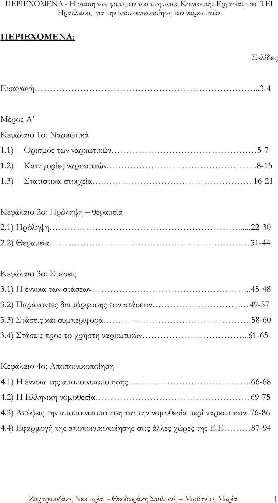 2) Παράγοντες διαµόρφωσης των στάσεων... 49-57 3.3) Στάσεις και συµπεριφορά.58-60 3.4) Στάσεις προς το χρήστη ναρκωτικών...61-65 Κεφάλαιο 4ο: Αποποινικοποίηση 4.1) Η έννοια της αποποινικοποίησης.