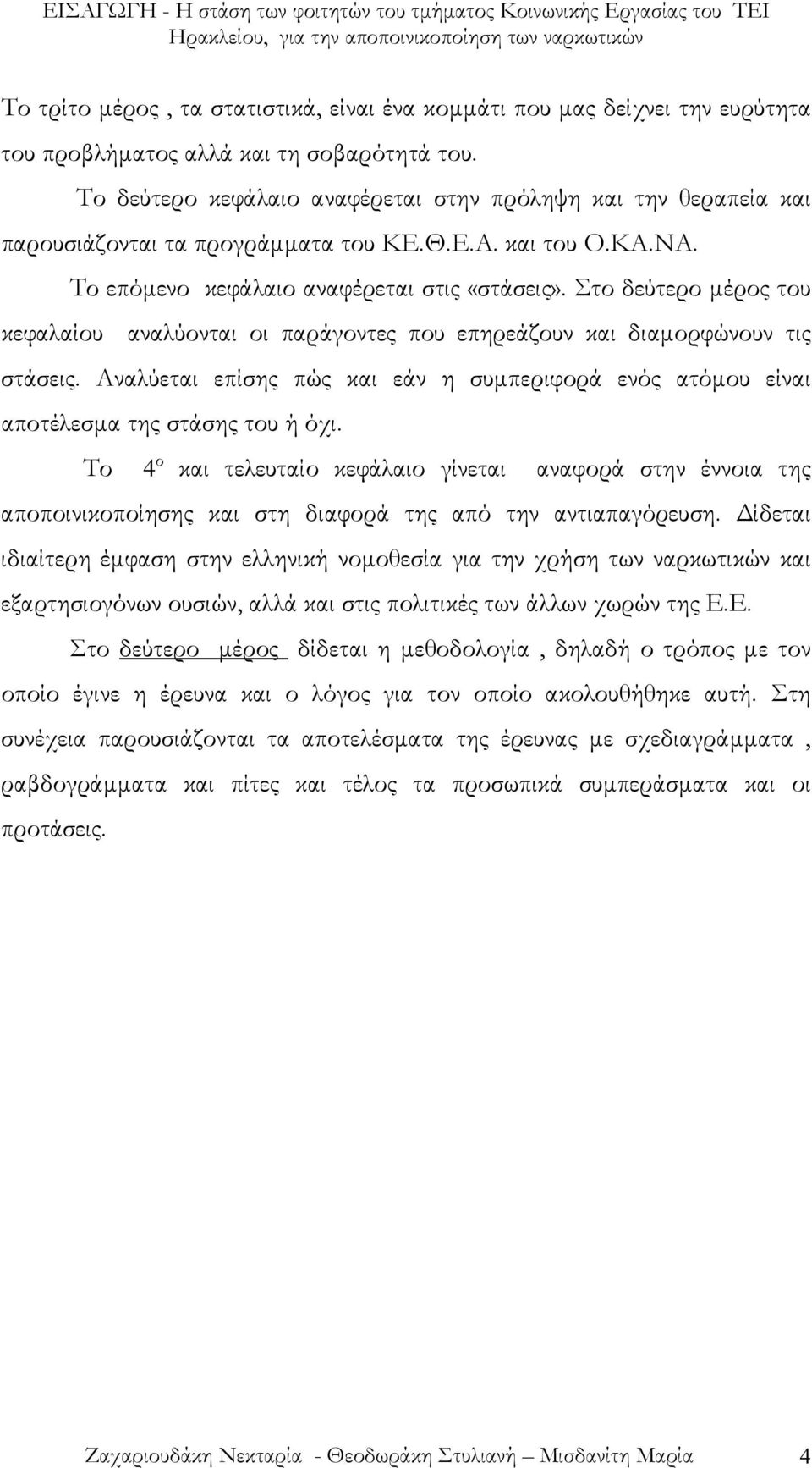 Στο δεύτερο µέρος του κεφαλαίου αναλύονται οι παράγοντες που επηρεάζουν και διαµορφώνουν τις στάσεις. Αναλύεται επίσης πώς και εάν η συµπεριφορά ενός ατόµου είναι αποτέλεσµα της στάσης του ή όχι.