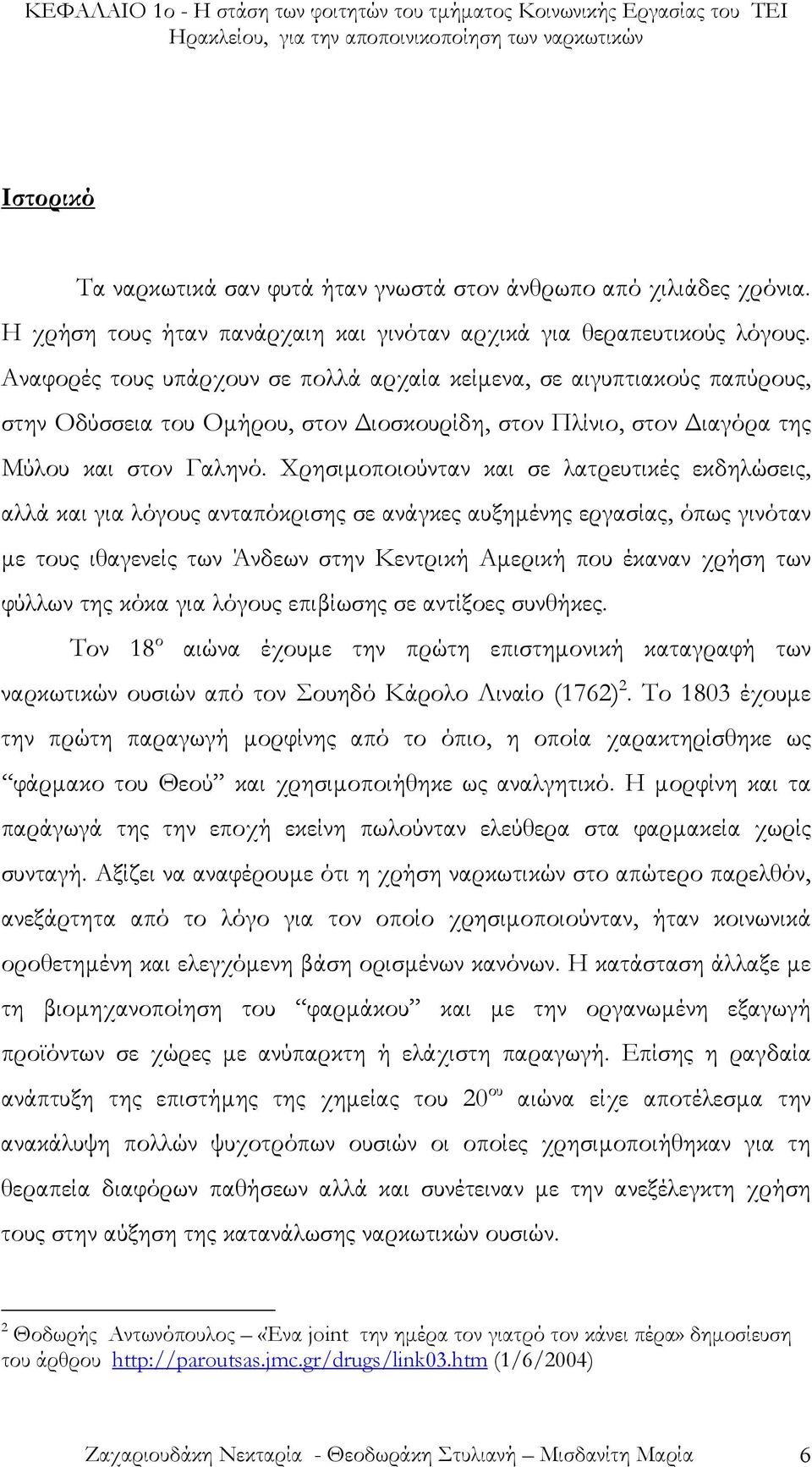 Αναφορές τους υπάρχουν σε πολλά αρχαία κείµενα, σε αιγυπτιακούς παπύρους, στην Οδύσσεια του Οµήρου, στον ιοσκουρίδη, στον Πλίνιο, στον ιαγόρα της Μύλου και στον Γαληνό.