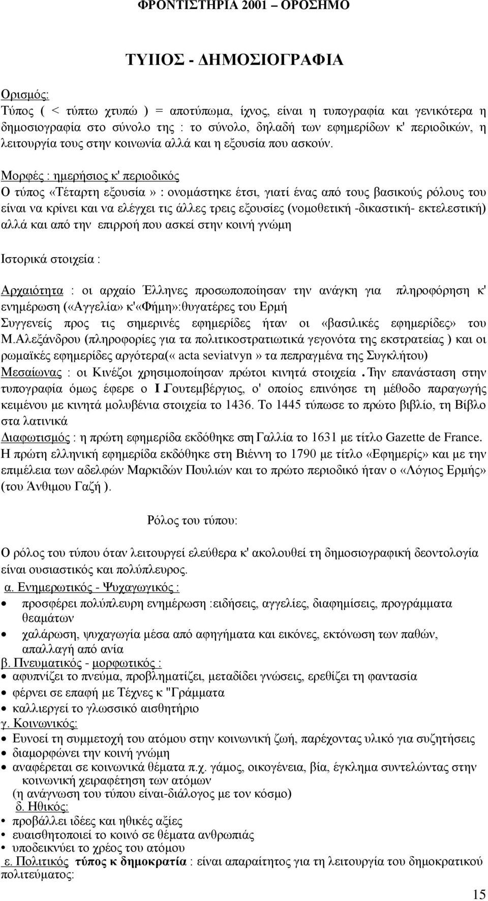 Μορφές : ημερήσιος κ' περιοδικός Ο τύπος «Τέταρτη εξουσία» : ονομάστηκε έτσι, γιατί ένας από τους βασικούς ρόλους του είναι να κρίνει και να ελέγχει τις άλλες τρεις εξουσίες (νομοθετική -δικαστική-