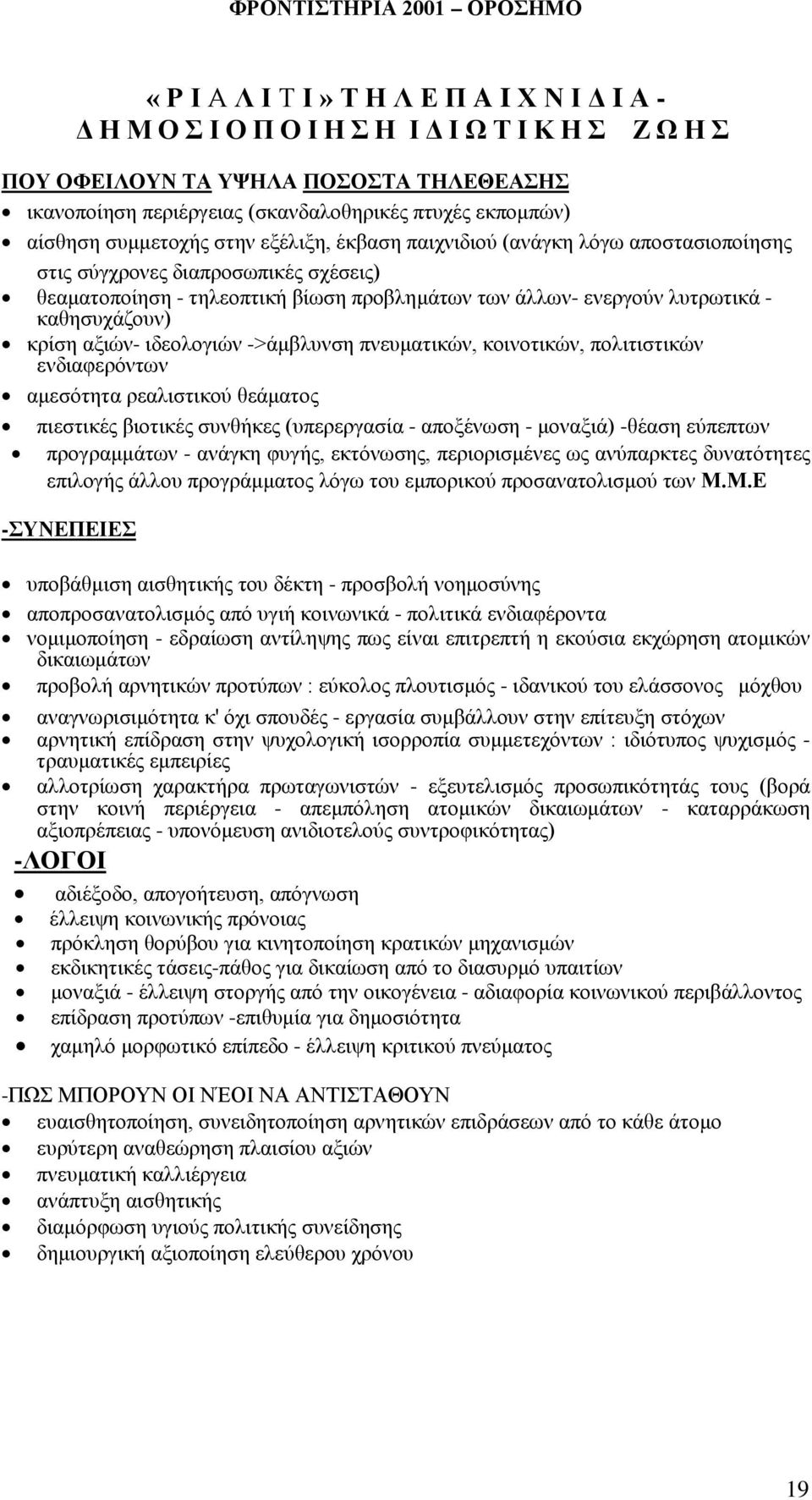 ιδεολογιών ->άμβλυνση πνευματικών, κοινοτικών, πολιτιστικών ενδιαφερόντων αμεσότητα ρεαλιστικού θεάματος πιεστικές βιοτικές συνθήκες (υπερεργασία - αποξένωση - μοναξιά) -θέαση εύπεπτων προγραμμάτων -