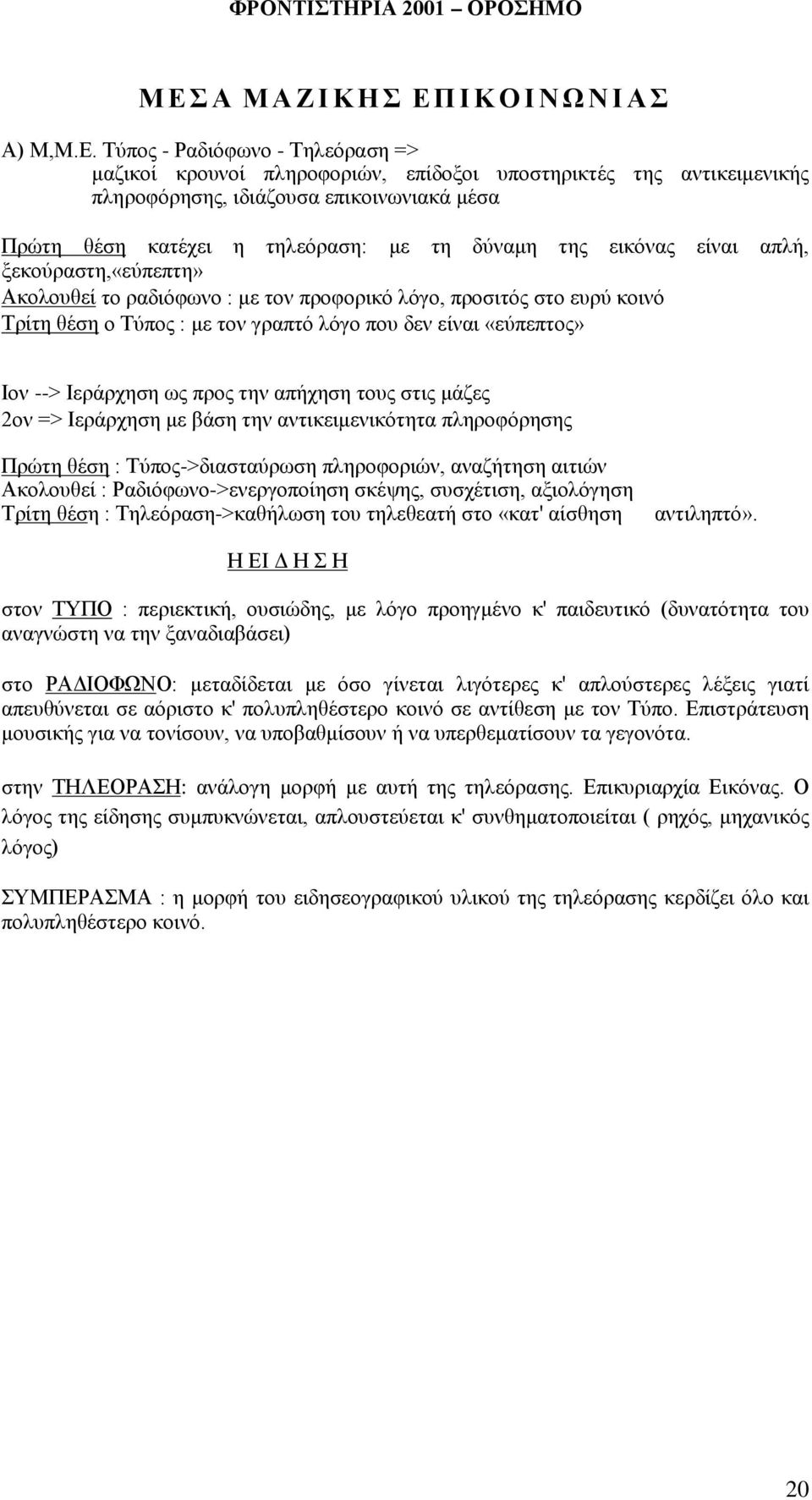 είναι «εύπεπτος» Ιον --> Ιεράρχηση ως προς την απήχηση τους στις μάζες 2ον => Ιεράρχηση με βάση την αντικειμενικότητα πληροφόρησης Πρώτη θέση : Τύπος->διασταύρωση πληροφοριών, αναζήτηση αιτιών